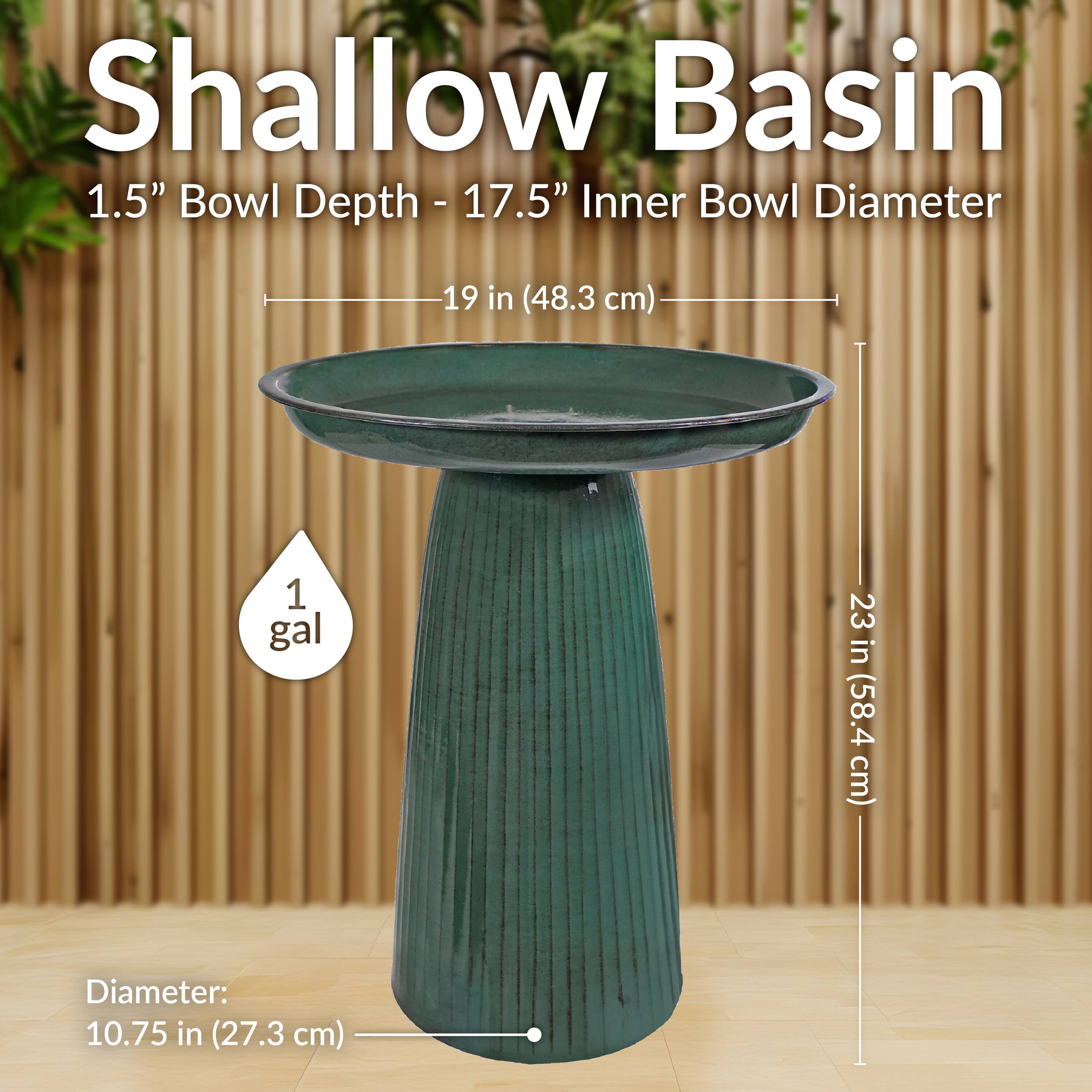 Shallow Basin  
1.5" Bowl Depth - 17.5" Inner Bowl Diameter (19 in / 48.3 cm)  
1 gal  
Diameter: 10.75 in (27.3 cm)  
Height: 23 in (58.4 cm)