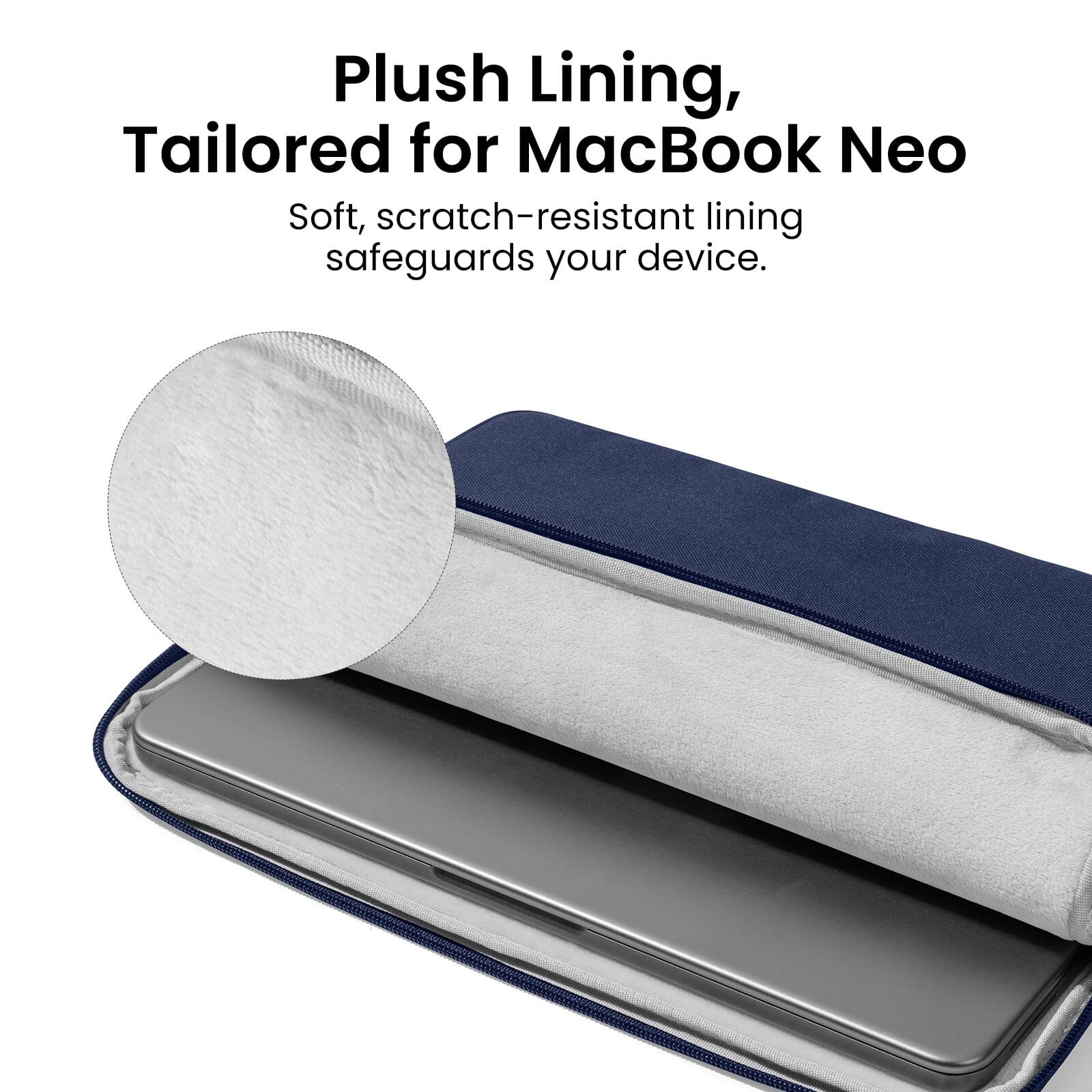 Plush Lining,  
Tailored for MacBook Neo  
Soft, scratch-resistant lining safeguards your device.