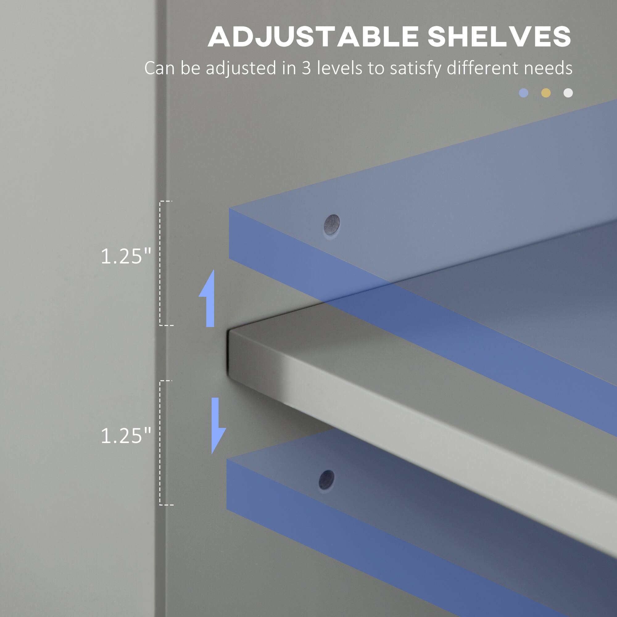 ADJUSTABLE SHELVES
Can be adjusted in 3 levels to satisfy different needs
1.25"
1.25"