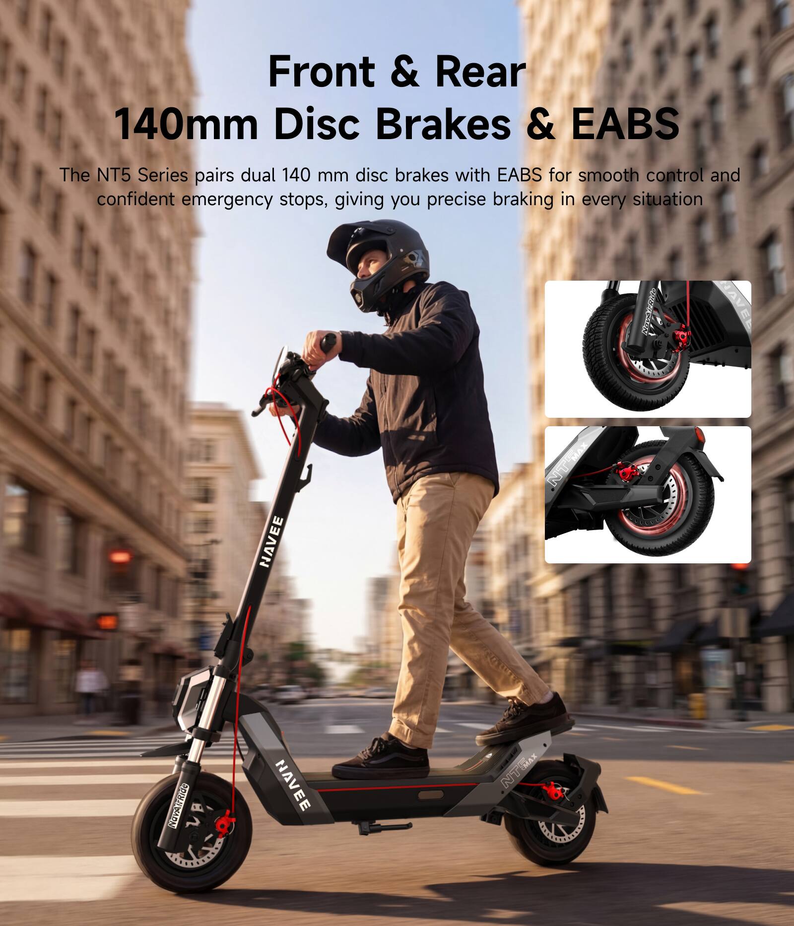 Front & Rear 140mm Disc Brakes & EABS

The NT5 Series pairs dual 140 mm disc brakes with EABS for smooth control and confident emergency stops, giving you precise braking in every situation.