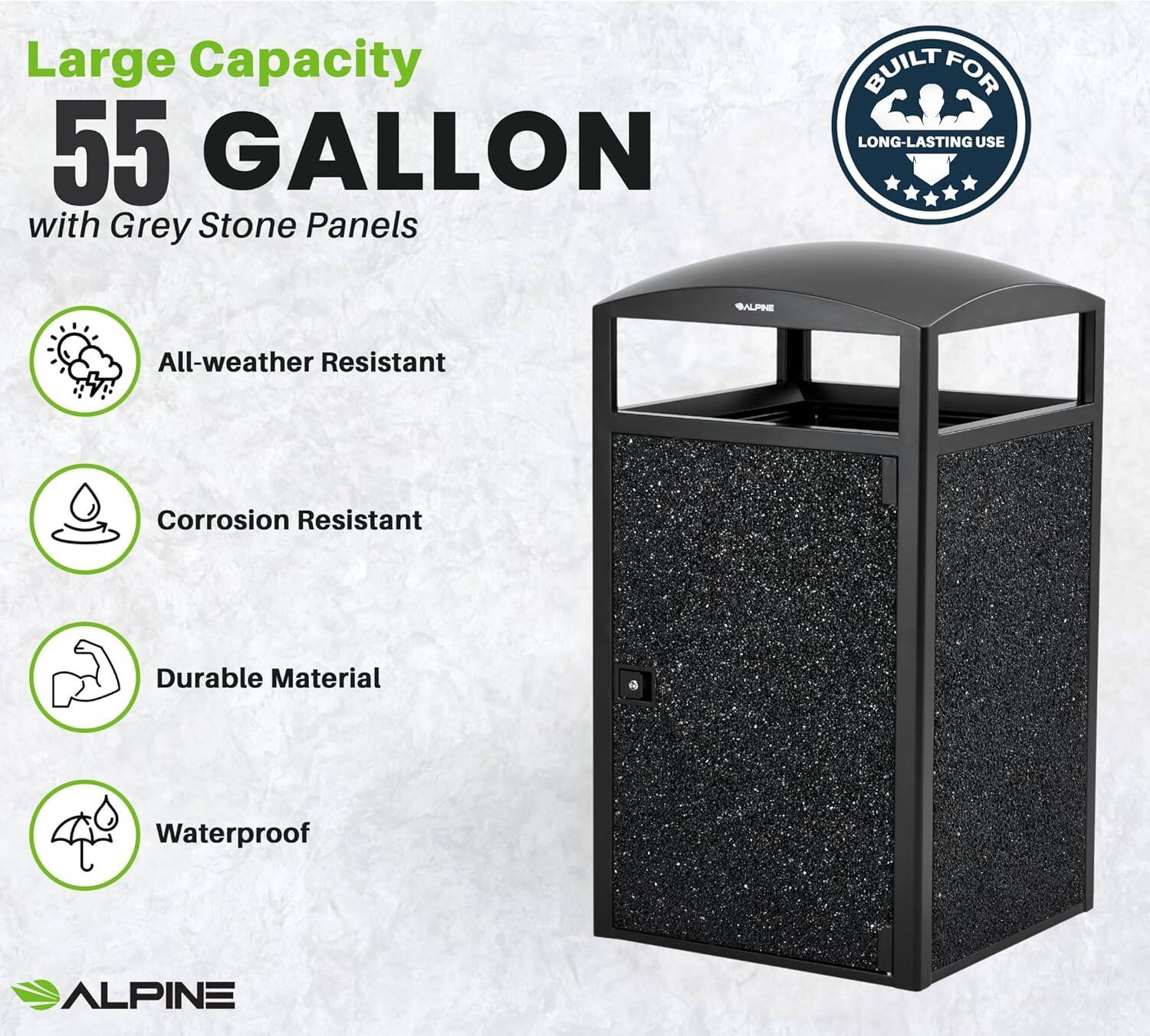 Large Capacity 55 GALLON with Grey Stone Panels
BUILT FOR LONG-LASTING USE
All-weather Resistant
Corrosion Resistant
Durable Material
Waterproof
ALPINE
