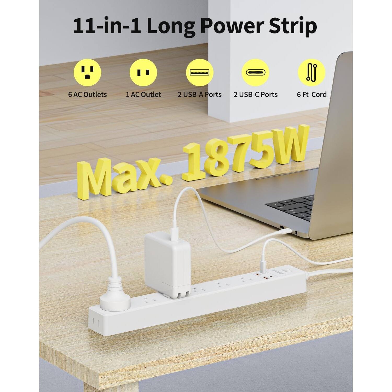 11-in-1 Long Power Strip

- 6 AC Outlets
- 1 AC Outlet
- 2 USB-A Ports
- 2 USB-C Ports
- 6 Ft Cord

Max. 1875W