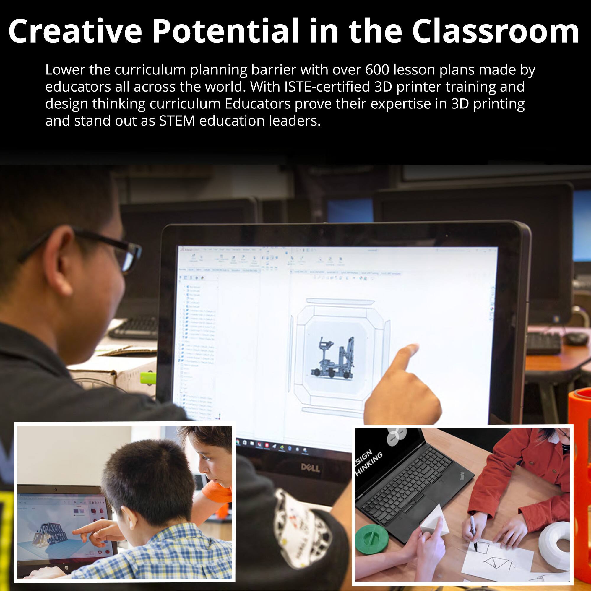 Creative Potential in the Classroom

Lower the curriculum planning barrier with over 600 lesson plans made by educators all across the world. With ISTE-certified 3D printer training and design thinking curriculum, educators prove their expertise in 3D printing and stand out as STEM education leaders.