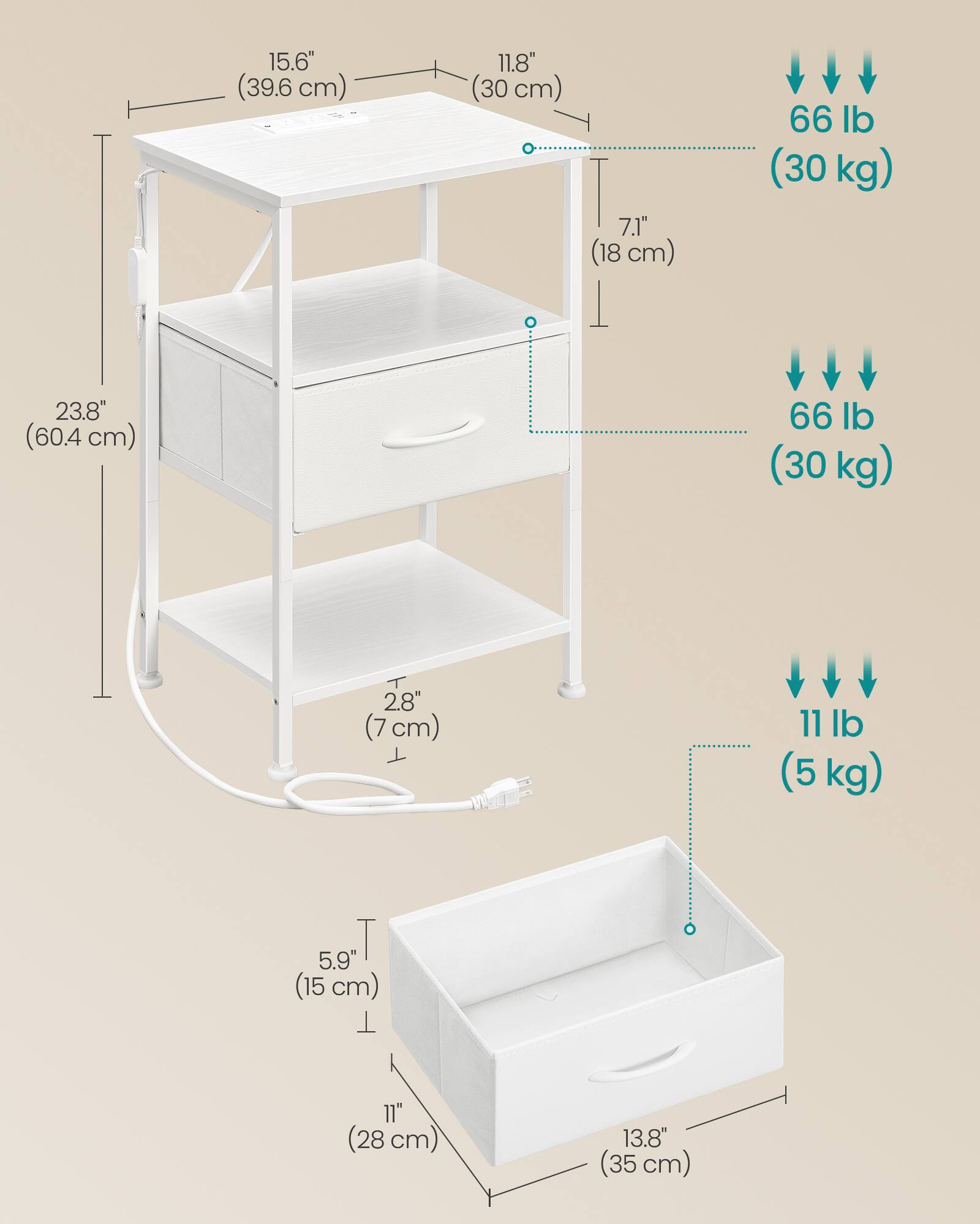 15.6" (39.6 cm)  
11.8" (30 cm)  
7.1" (18 cm)  
66 lb (30 kg)  
23.8" (60.4 cm)  
66 lb (30 kg)  
2.8" (7 cm)  
11 lb (5 kg)  
5.9" (15 cm)  
11" (28 cm)  
13.8" (35 cm)