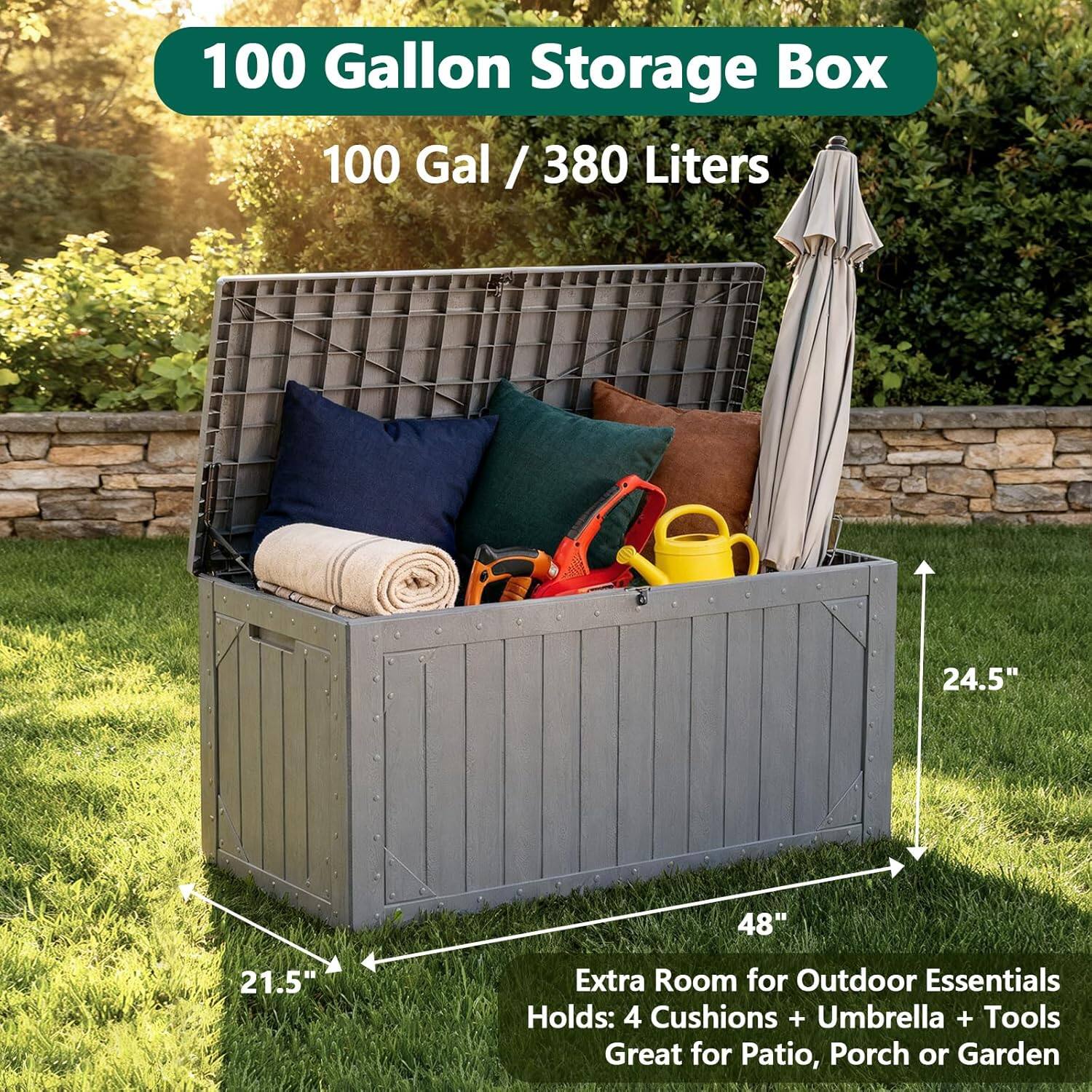 100 Gallon Storage Box  
100 Gal / 380 Liters  
24.5" x 48" x 21.5"  
Extra Room for Outdoor Essentials  
Holds: 4 Cushions + Umbrella + Tools  
Great for Patio, Porch or Garden