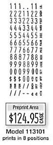 1 1 1 . 1 1  
2 2 2 1 2 2  
3 3 3 2 3 3  
4 4 4 3 4 4  
5 5 5 4 5 5  
6 6 6 5 6 6  
7 7 7 6 7 7  
8 8 8 7 8 8  
9 9 9 8 9 9  
0 0 0 9 0 0  
$ $ $ 0 0  
/ / 8  
- - 4  

Preprint Area  
$124.95  

Model 113101  
prints in 8 positions
