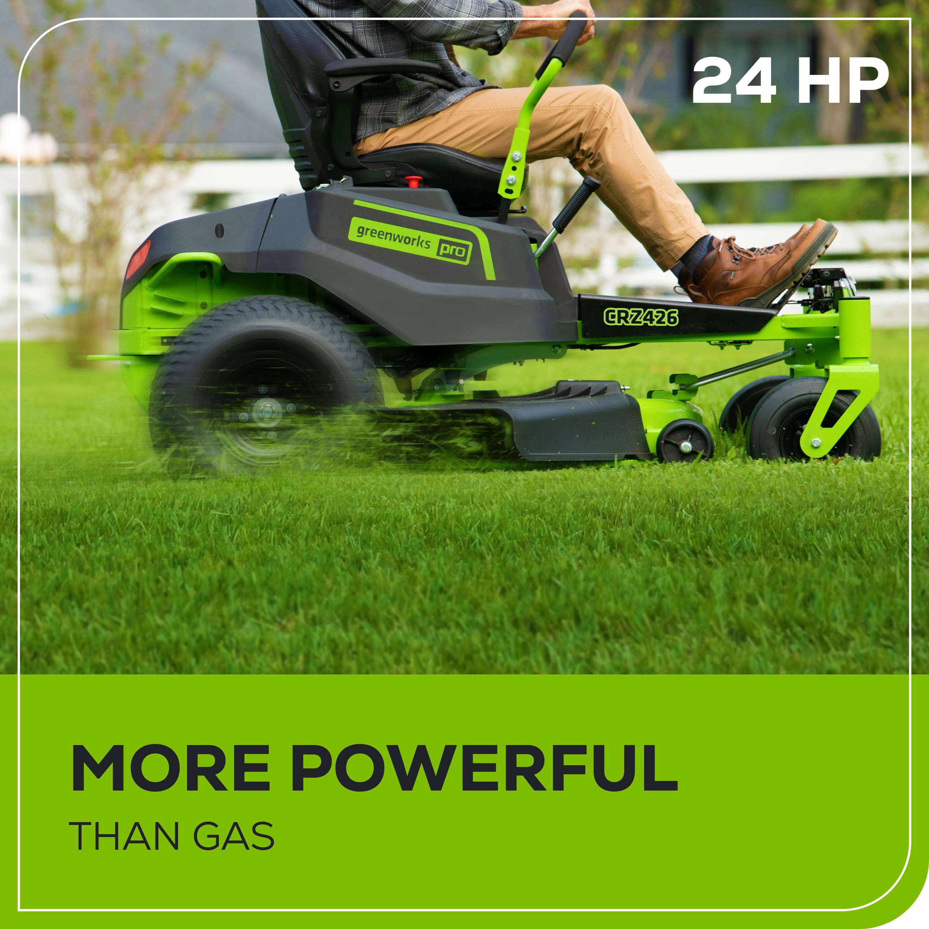 24 HP greenworks pro CRZ426  
MORE POWERFUL THAN GAS