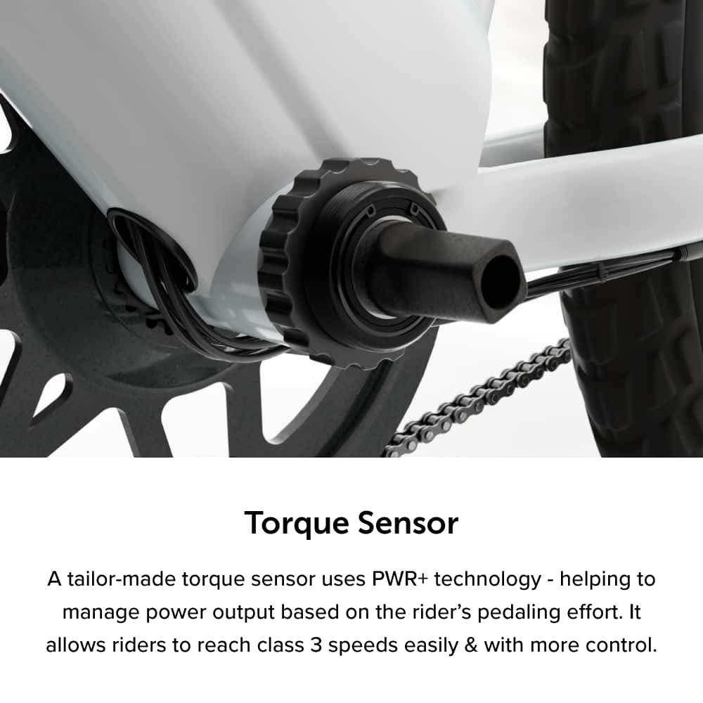 Torque Sensor: A tailor-made torque sensor uses PWR+ technology to help manage power output based on the rider's pedaling effort. It allows riders to reach class 3 speeds easily and with more control.