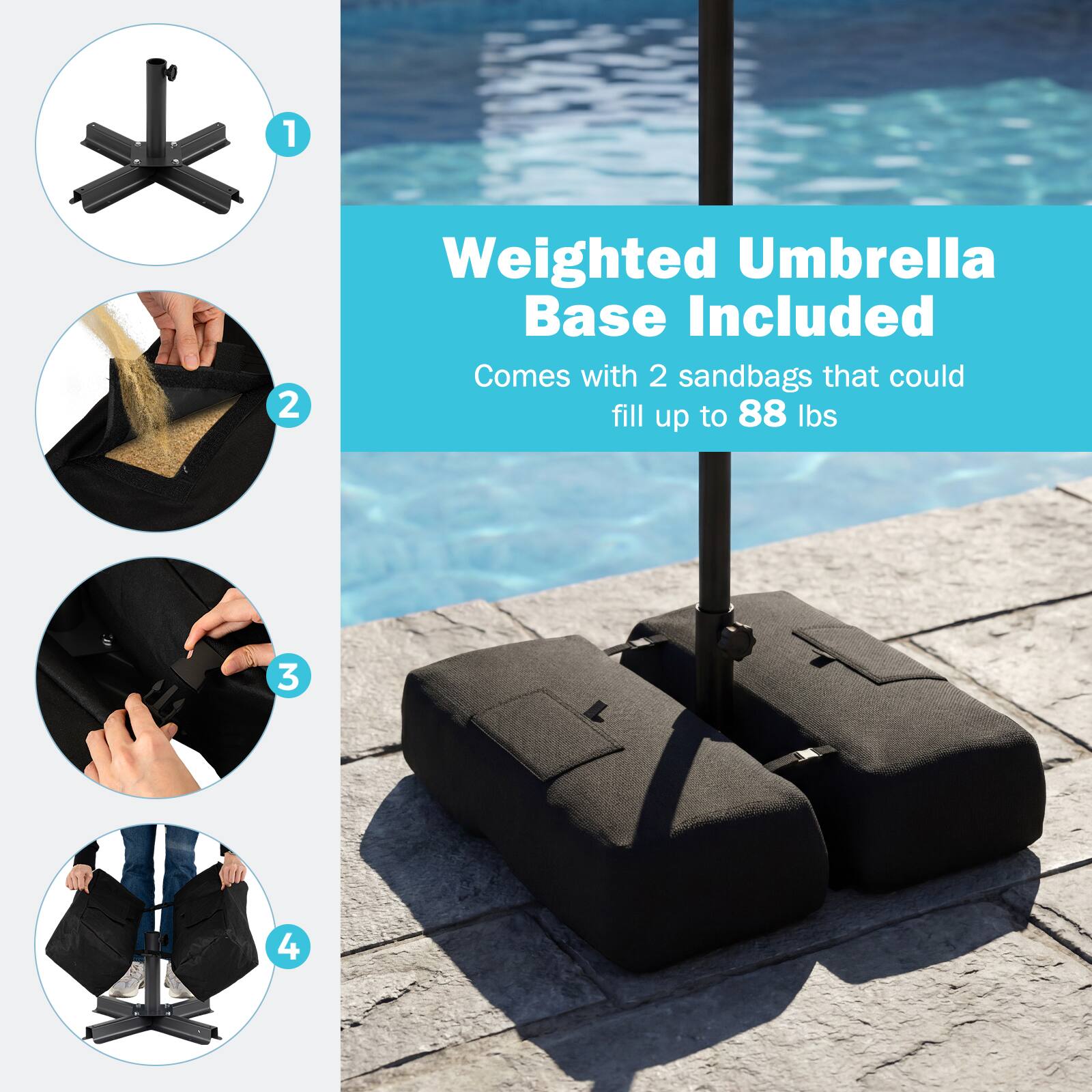 1. Weighted Umbrella Base Included  
2. Comes with 2 sandbags that could fill up to 88 lbs