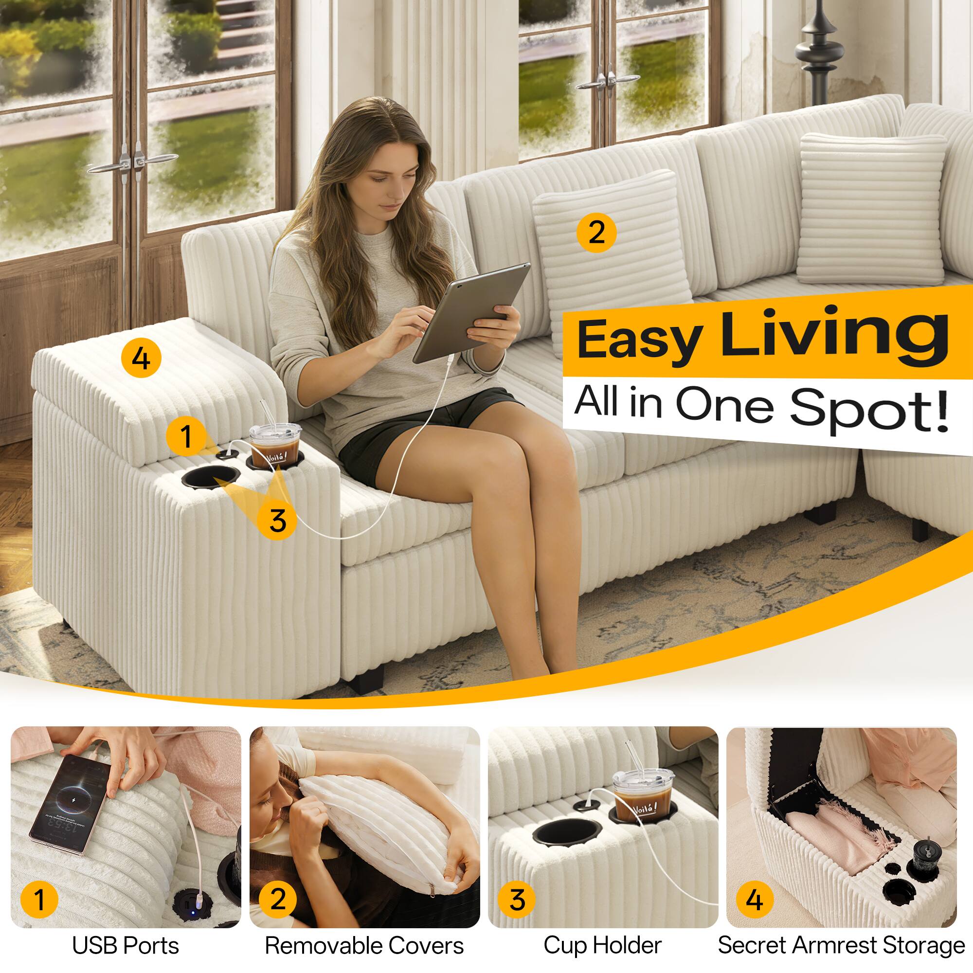 Easy Living All in One Spot!  
1. USB Ports  
2. Removable Covers  
3. Cup Holder  
4. Secret Armrest Storage
