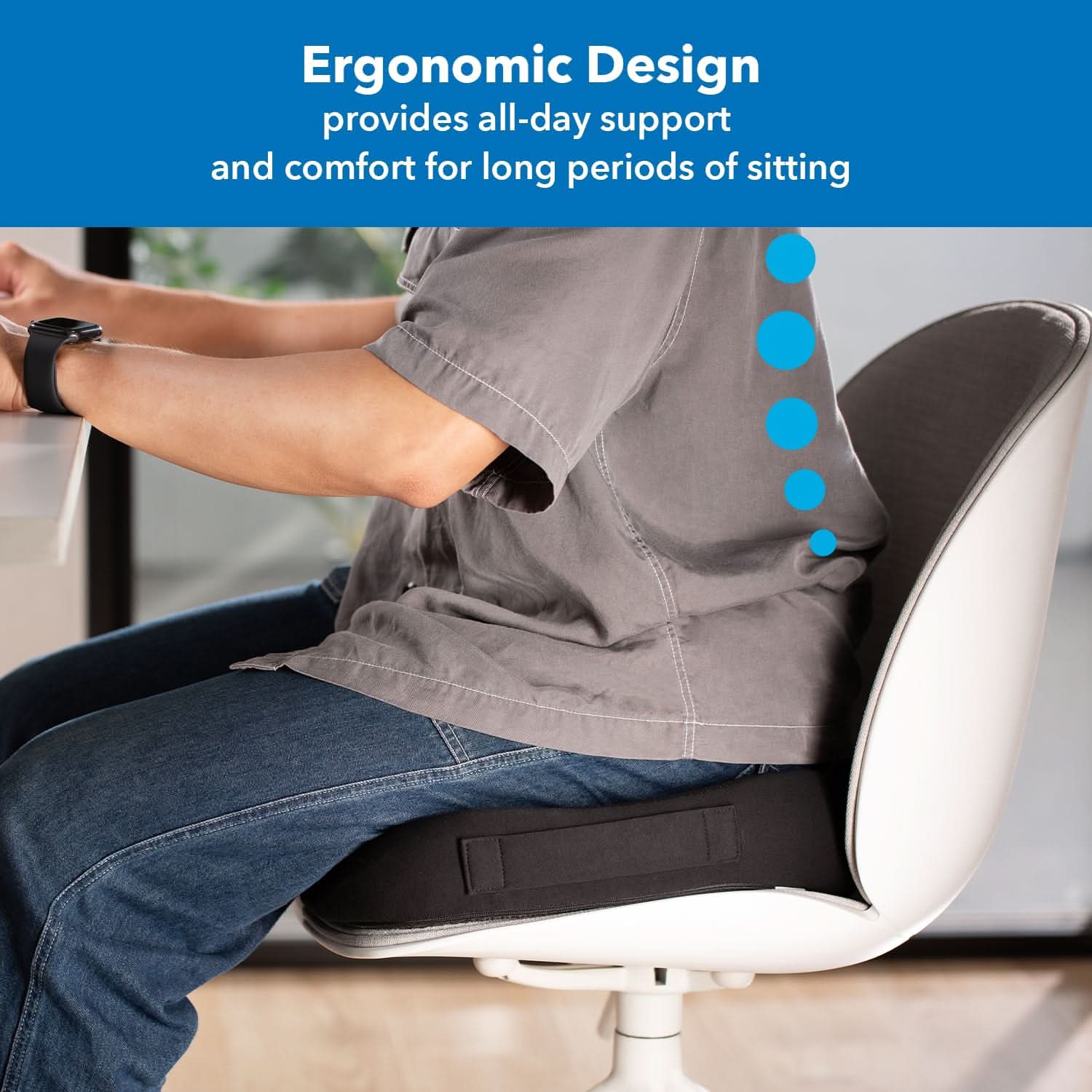 Ergonomic Design provides all-day support and comfort for long periods of sitting