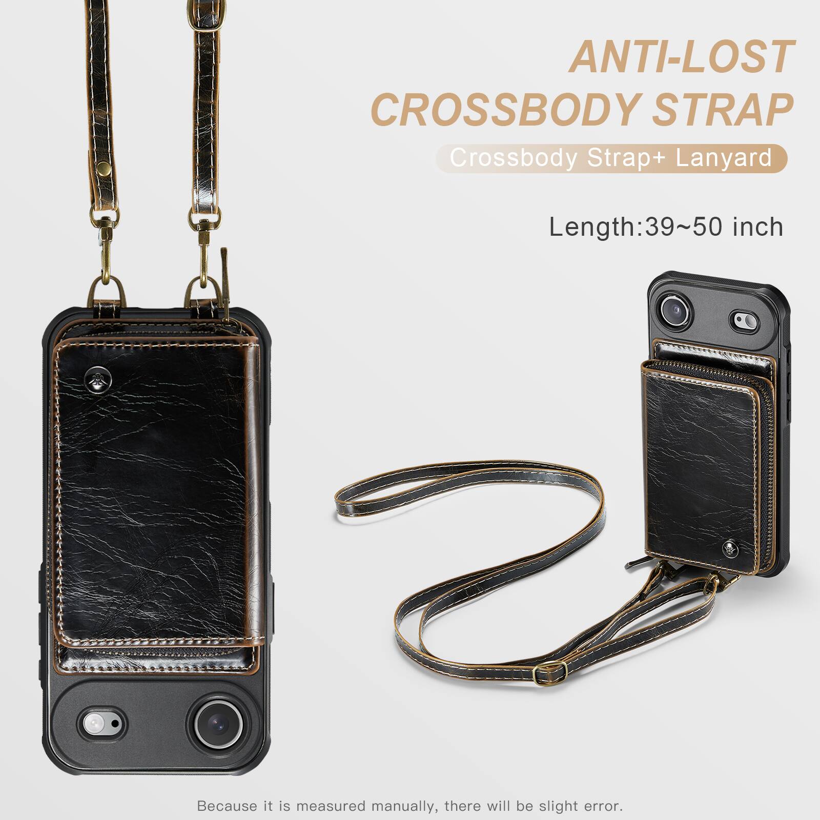 ANTI-LOST CROSSBODY STRAP  
Crossbody Strap + Lanyard  
Length: 39~50 inch  
Because it is measured manually, there will be slight error.