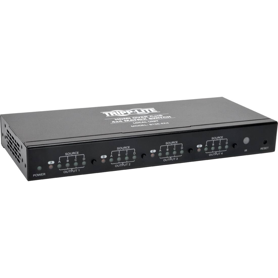 TRIPP-LITE  
HDMI/CAT5E SWITCH  
4x4 HDMI SWITCH  
MODEL: HPSW44A  
LOCAL CONTROL  
OUTPUT 1  
SOURCE A B C D  
OUTPUT 2  
SOURCE A B C D  
OUTPUT 3  
SOURCE A B C D  
OUTPUT 4  
SOURCE C C A  
POWER  
RESET  
IR