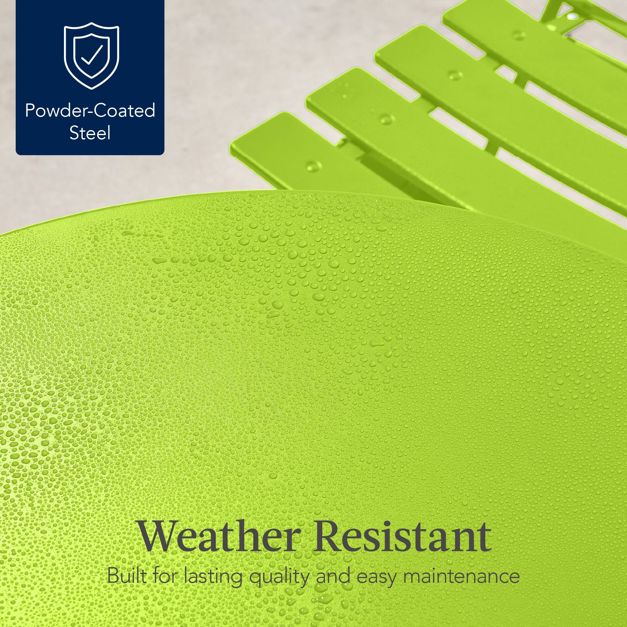 Powder-Coated Steel

Weather Resistant  
Built for lasting quality and easy maintenance
