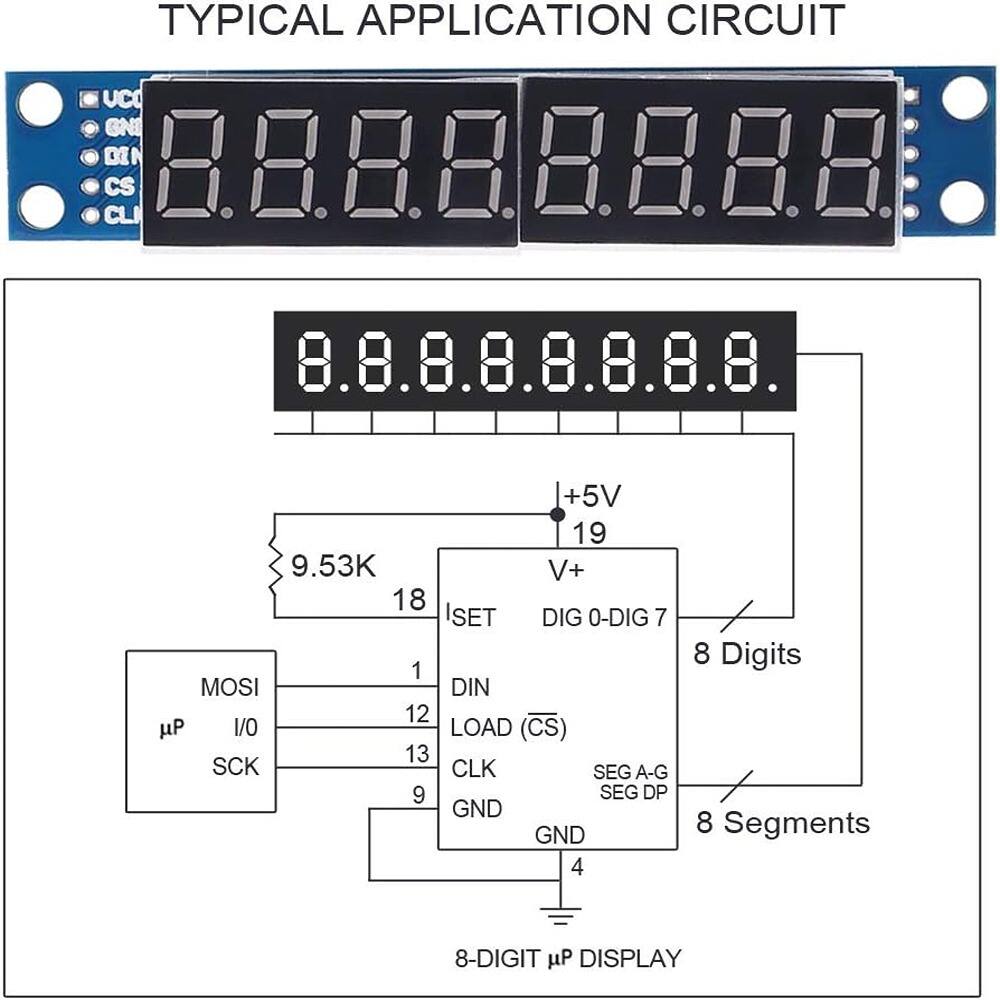 TYPICAL APPLICATION CIRCUIT

UCO GN DI CS CLI

8.8.8.8.8.8.8.8.

+5V 19 9.53K V+ 18 ISET DIG 0-DIG 7 1 MOSI DIN 12 uP 1/O LOAD (CS) 13 SCK CLK SEG A-G 9 SEG DP GND GND 4 8 Digits 8 Segments 8-DIGIT µP DISPLAY