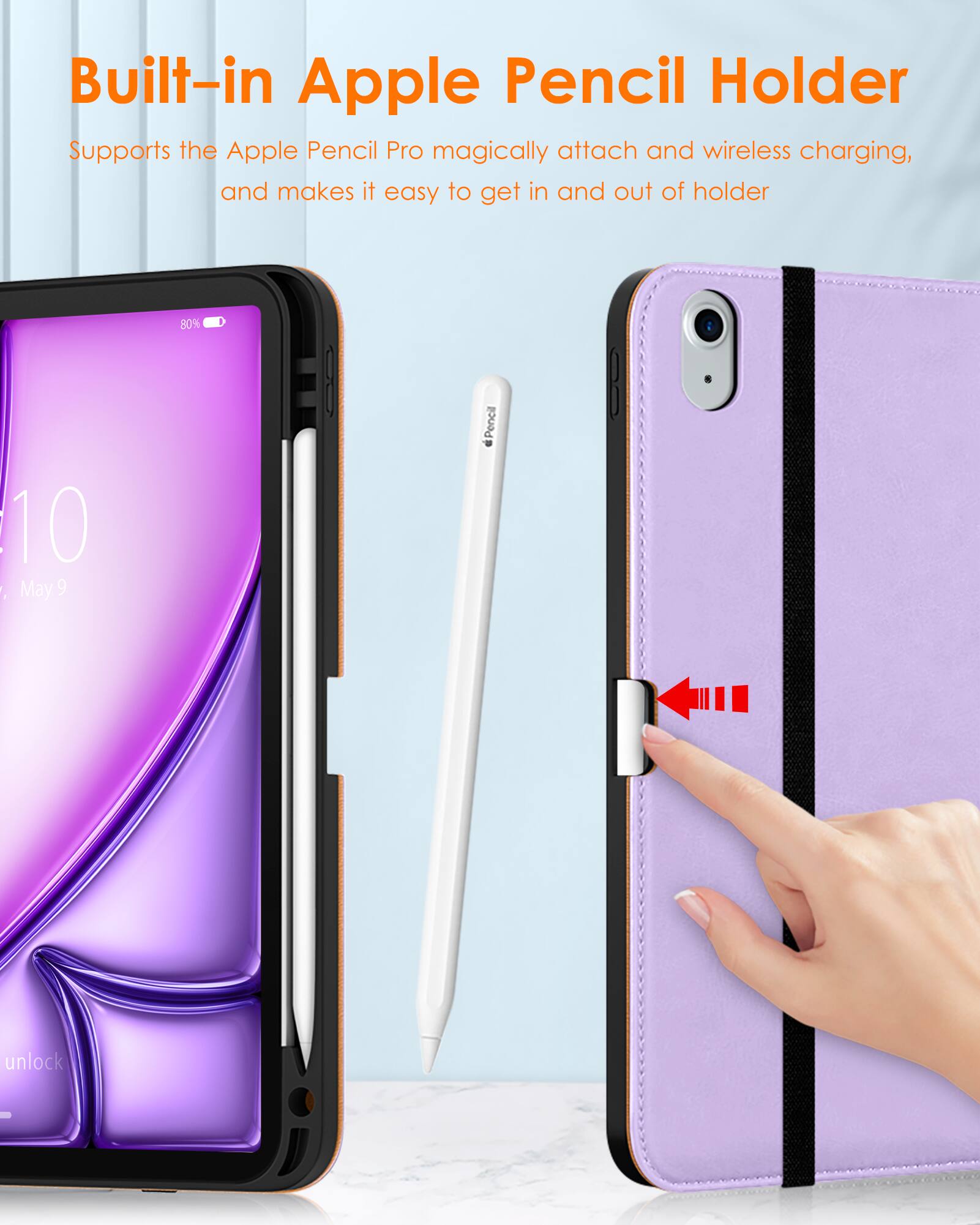 Built-in Apple Pencil Holder  
Supports the Apple Pencil Pro magically attach and wireless charging, and makes it easy to get in and out of holder