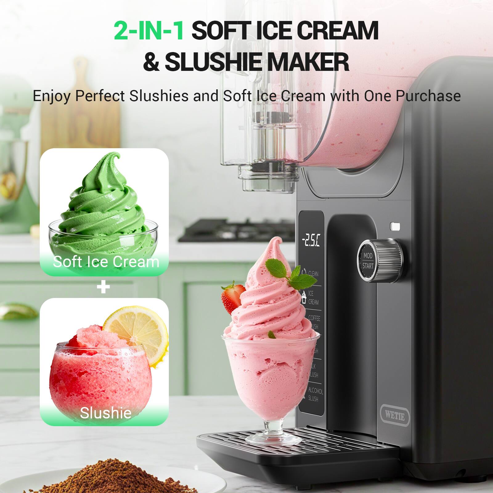 2-IN-1 SOFT ICE CREAM & SLUSHIE MAKER

Enjoy Perfect Slushies and Soft Ice Cream with One Purchase

Soft Ice Cream + Slushie

-25°C

MOD START

ICE CREAM
COFFEE
SLUSH
ALCOHOL
SLUSH

WETTE