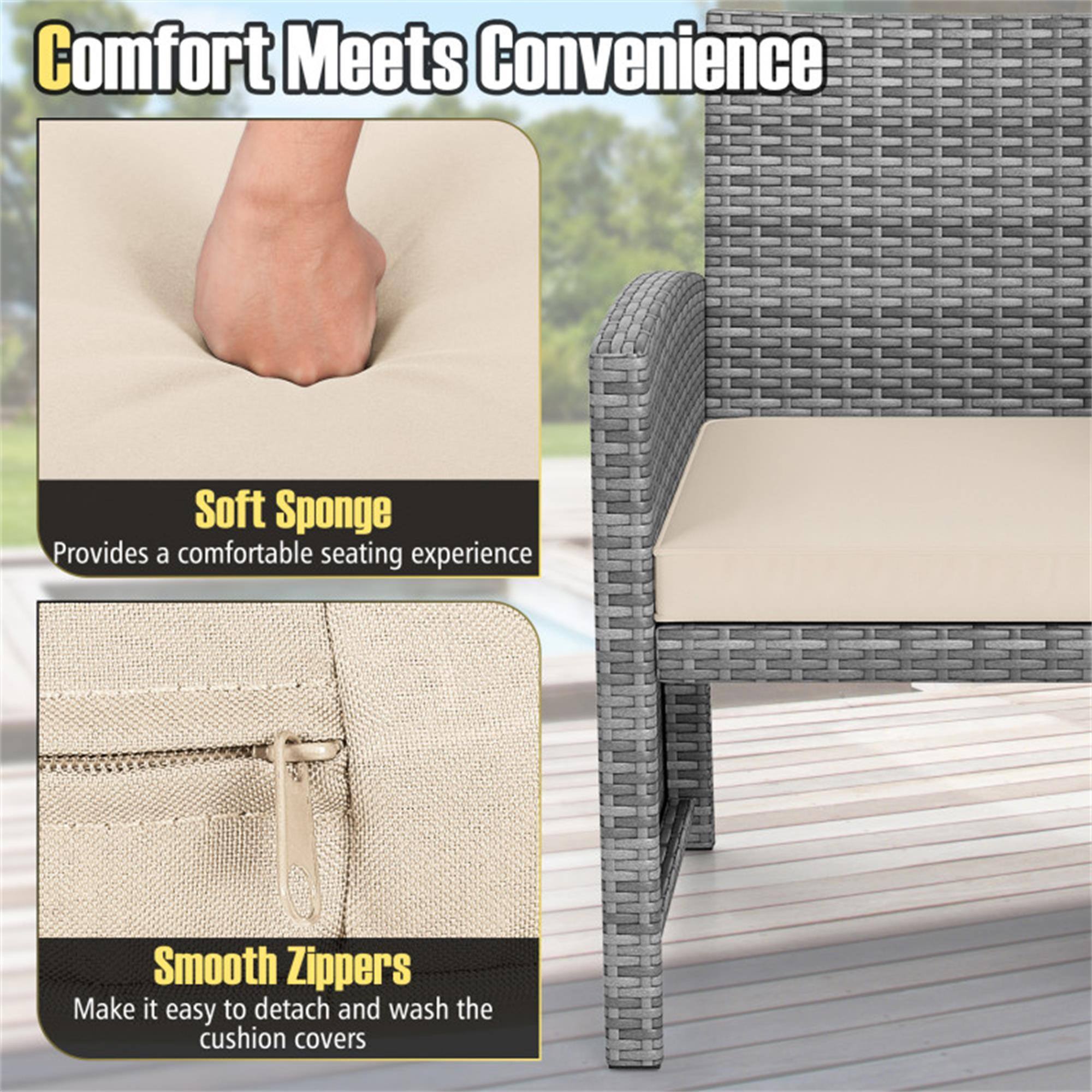 Comfort Meets Convenience

Soft Sponge  
Provides a comfortable seating experience

Smooth Zippers  
Make it easy to detach and wash the cushion covers