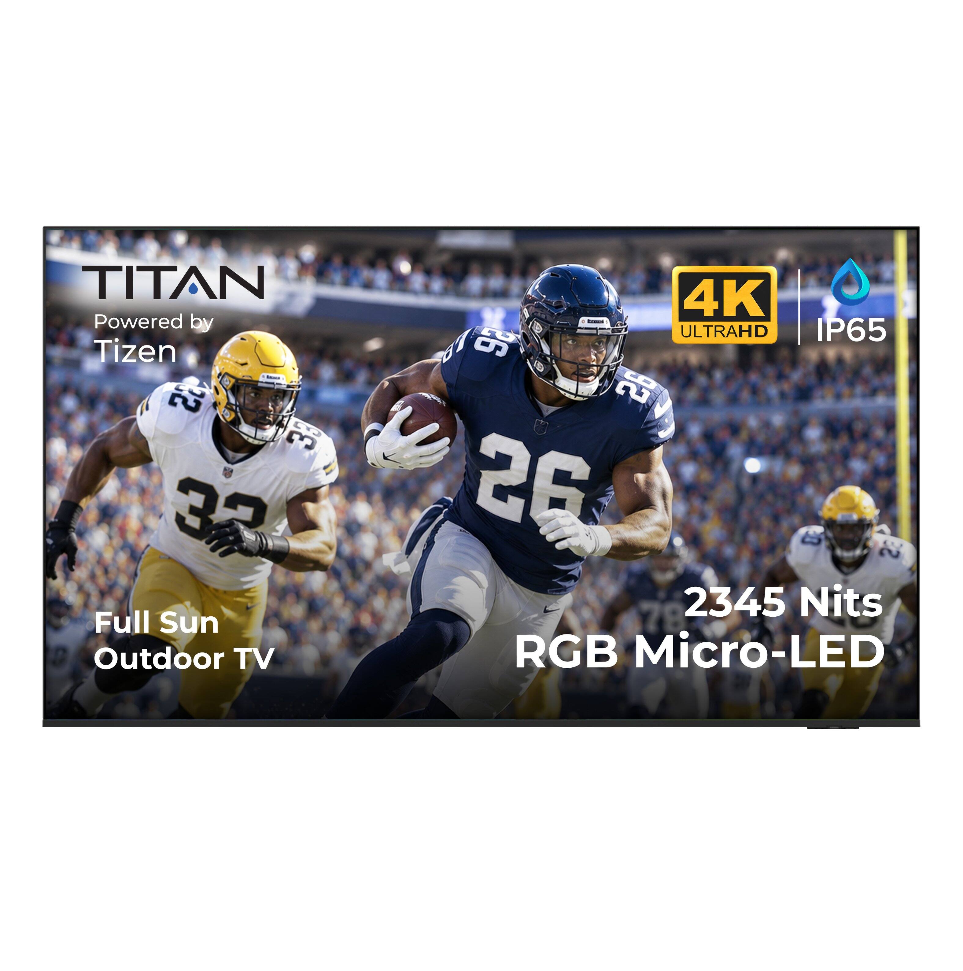 TITAN Powered by Tizen 22E 32 Full Sun Outdoor TV  
4K ULTRAHD IP65  
2345 Nits RGB Micro-LED