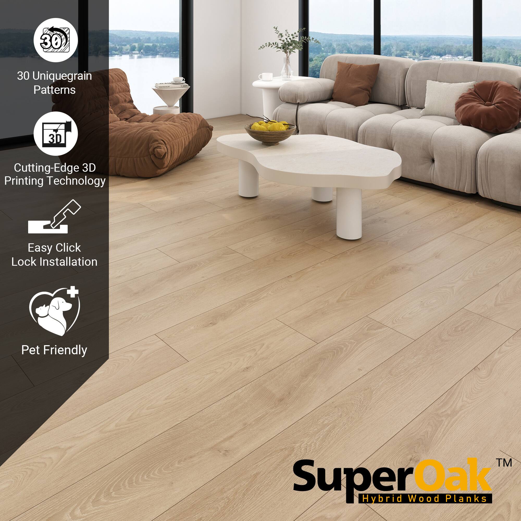 30 Unique Grain Patterns  
Cutting-Edge 3D Printing Technology  
Easy Click Lock Installation  
Pet Friendly  

SuperOak™ Hybrid Wood Planks