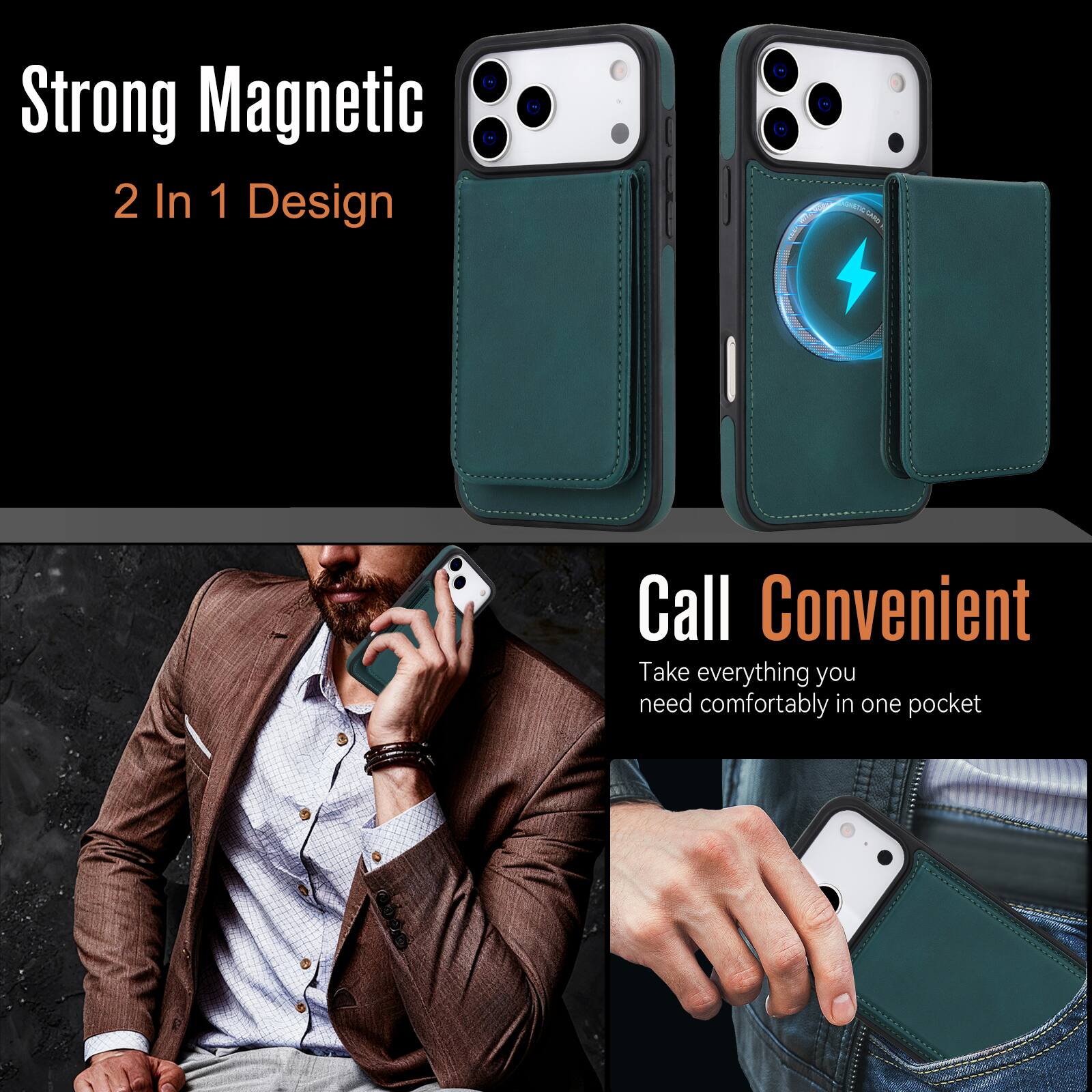 Strong Magnetic  
2 In 1 Design  

Call Convenient  
Take everything you need comfortably in one pocket