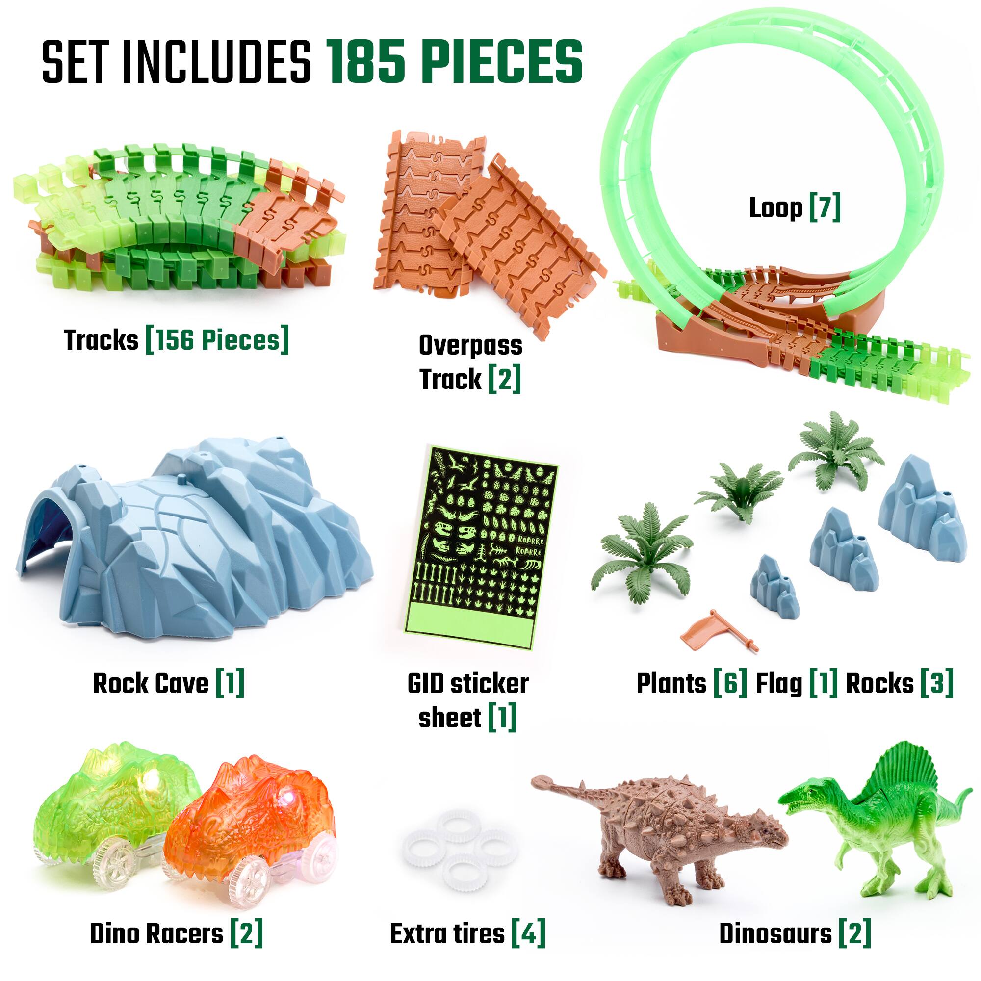 SET INCLUDES 185 PIECES

- Tracks [156 Pieces]
- Overpass Track [2]
- Loop [7]
- Rock Cave [1]
- GID sticker sheet [1]
- Plants [6]
- Flag [1]
- Rocks [3]
- Dino Racers [2]
- Extra tires [4]
- Dinosaurs [2]