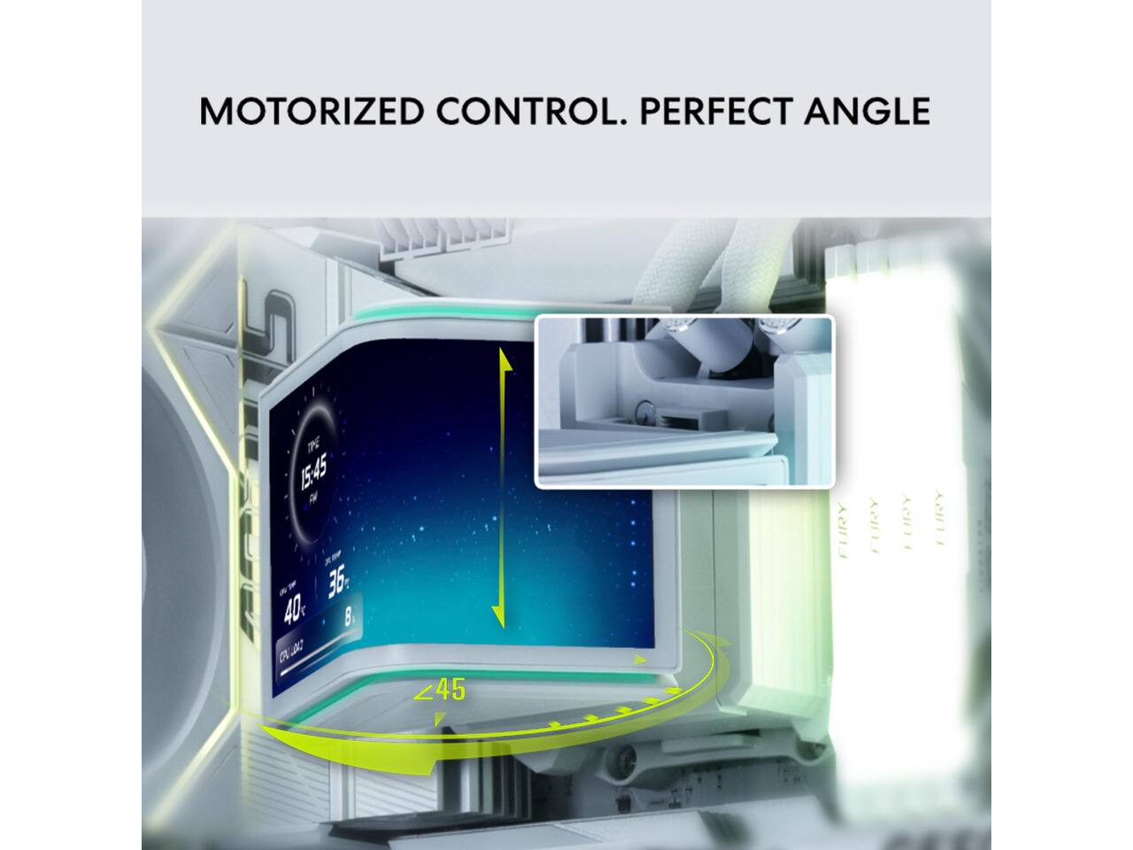 MOTORIZED CONTROL. PERFECT ANGLE

TIME 15:45 FW 36 40g 8 CPULOAD

245

FURY
FURY
FURY
FURY