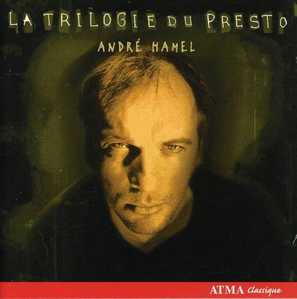 LA TRILOGIE DU PRESTO
ANDRÉ HAMEL
ATMA Classique