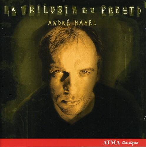 LA TRILOGIE DU PRESTO  
ANDRÉ HAMEL  
ATMA Classique