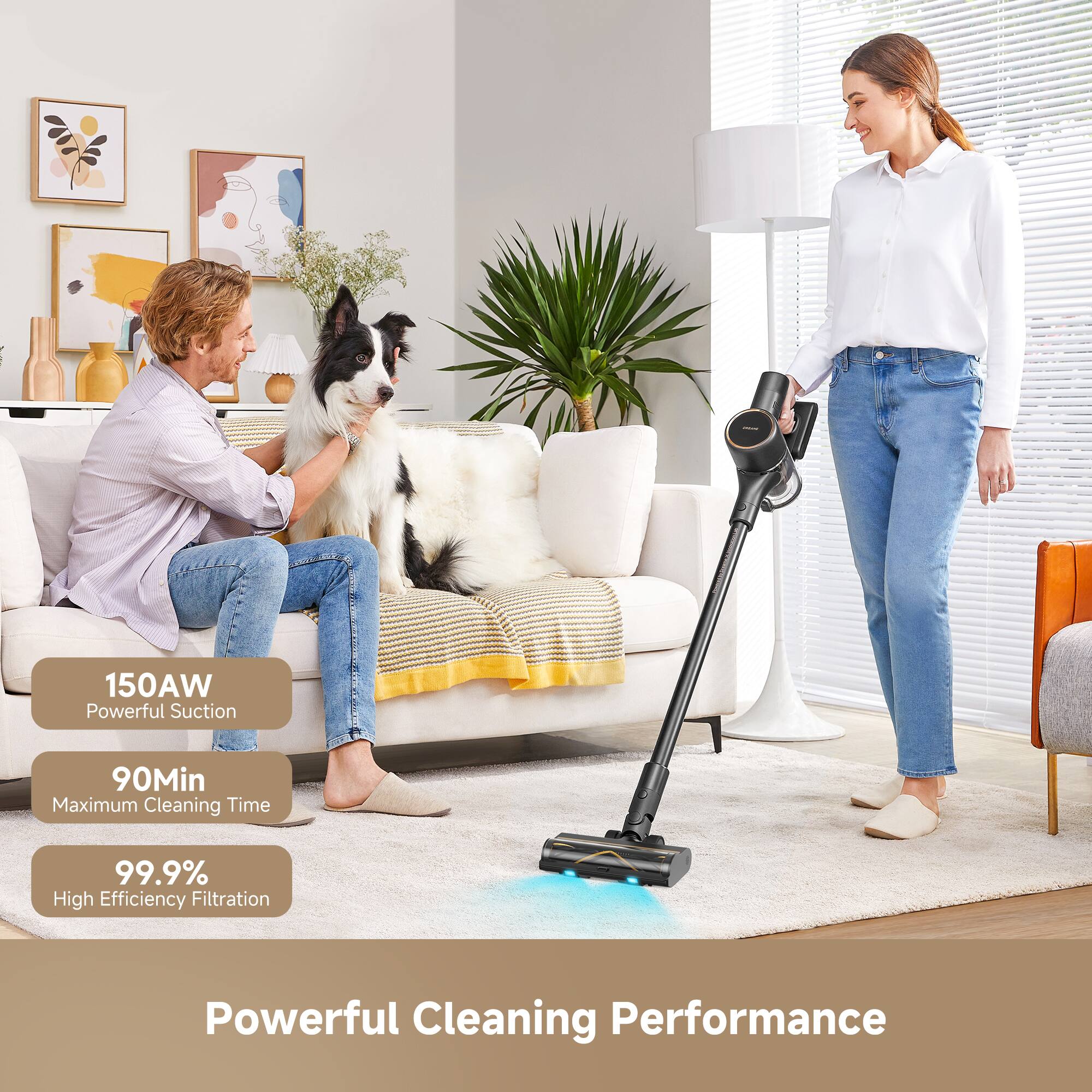 150AW Powerful Suction
90Min Maximum Cleaning Time
99.9% High Efficiency Filtration
Powerful Cleaning Performance
