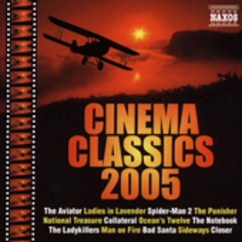 NAXOS CINEMA CLASSICS 2005

The Aviator  
Ladies in Lavender  
Spider-Man 2  
The Punisher  
National Treasure  
Collateral  
Ocean's Twelve  
The Notebook  
The Ladykillers  
Mas Be Fire  
Bad Santa  
Sideways  
Closer