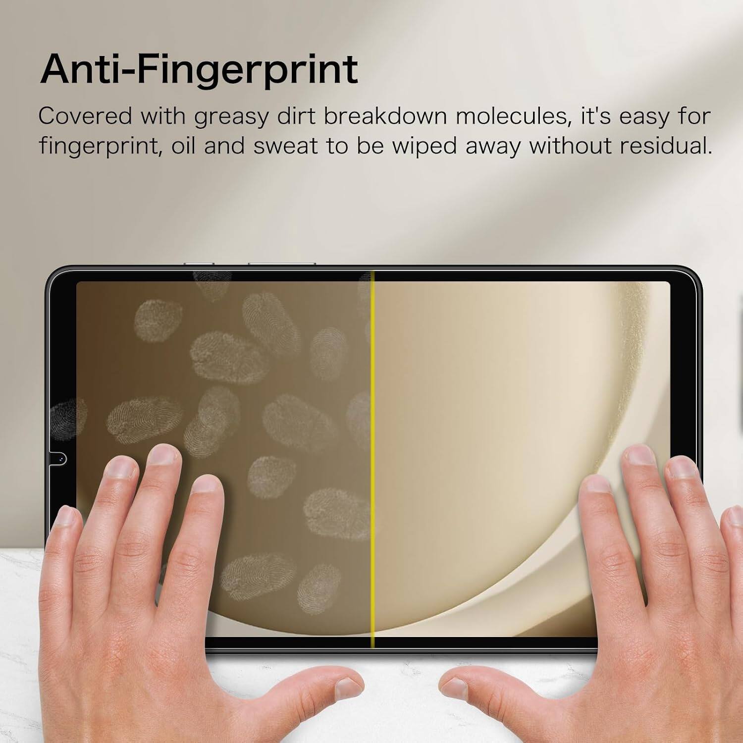 Anti-Fingerprint

Covered with greasy dirt breakdown molecules, it's easy for fingerprint, oil and sweat to be wiped away without residual.