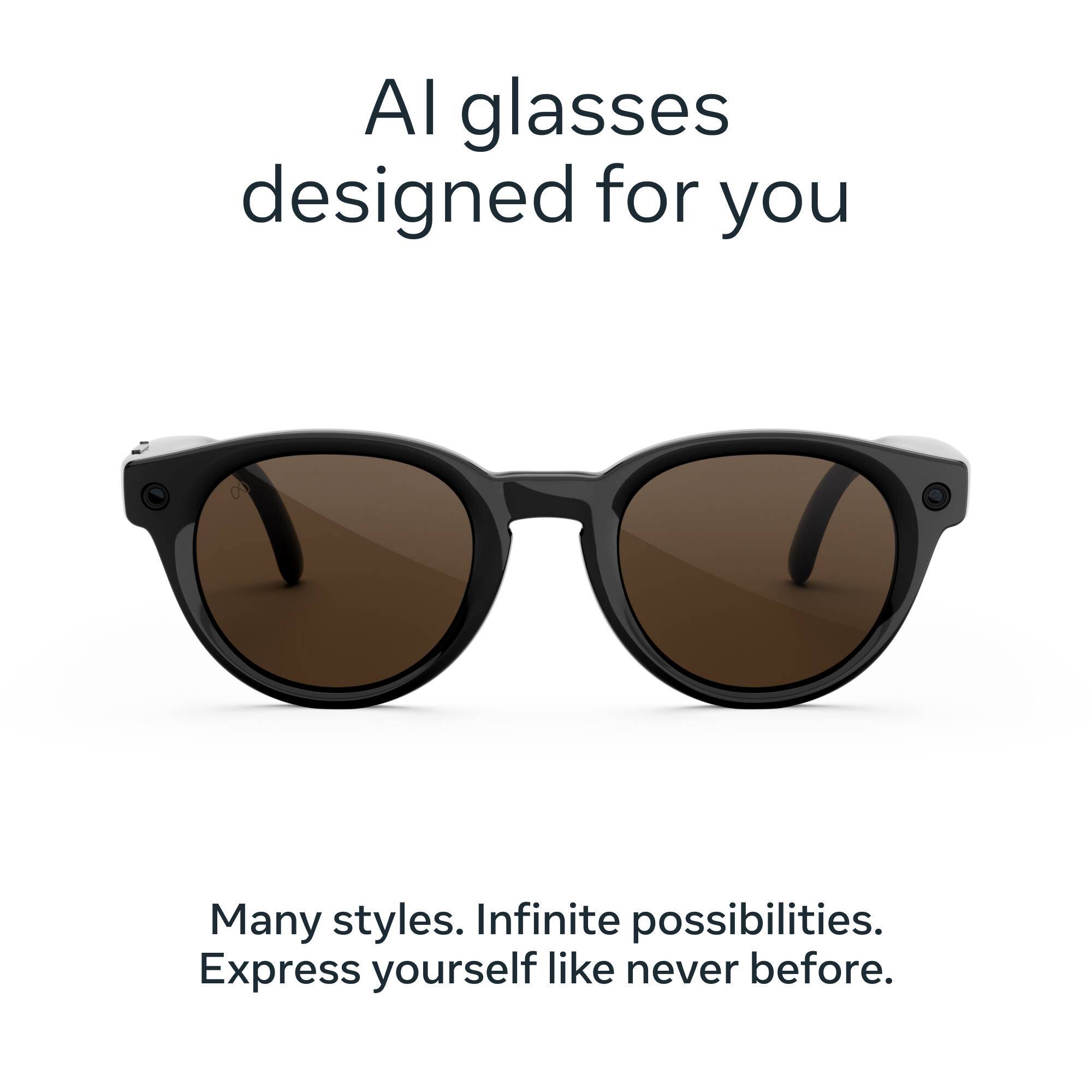 AI glasses designed for you

Many styles. Infinite possibilities. Express yourself like never before.