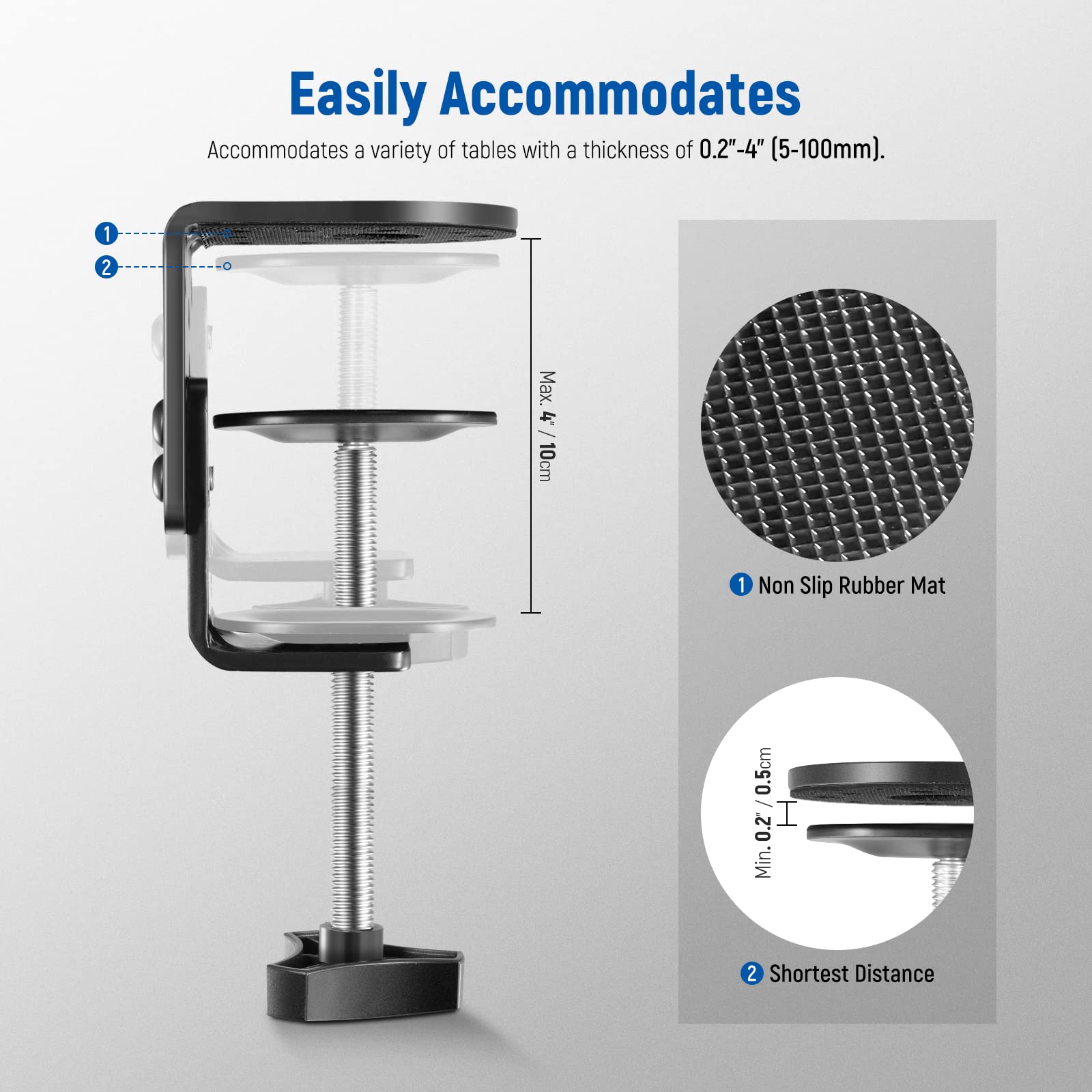Easily Accommodates  
Accommodates a variety of tables with a thickness of 0.2"-4" (5-100mm).

1. Non Slip Rubber Mat  
2. Shortest Distance  
   Min. 0.2" / 0.5cm