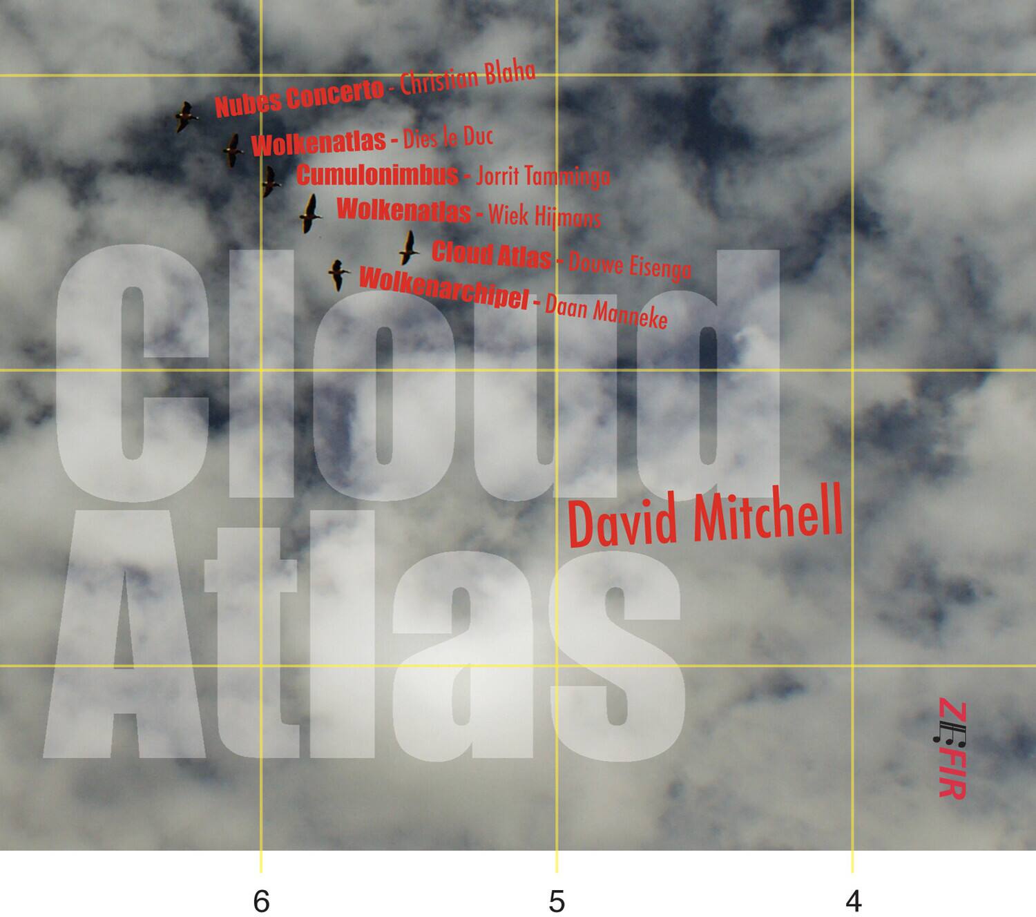 Nubes Concerto - Christian Blaha  
Wolkenatlas - Dies le Duc  
Cumulonimbus - Jorrit Tamminga  
Wolkenatlas - Wiek Hijmans  
Cloud Atlas - Douwe Eisenga  
Wolkenarchipel - Daan Manneke  

David Mitchell  

ZEFIR