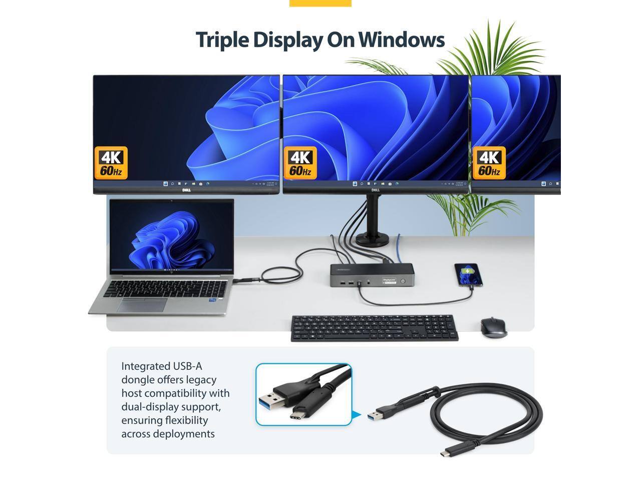 Triple Display On Windows

4K 60Hz 4K 60Hz 4K 60Hz

DALL i Integrated USB-A dongle offers legacy host compatibility with dual-display support, ensuring flexibility across deployments
