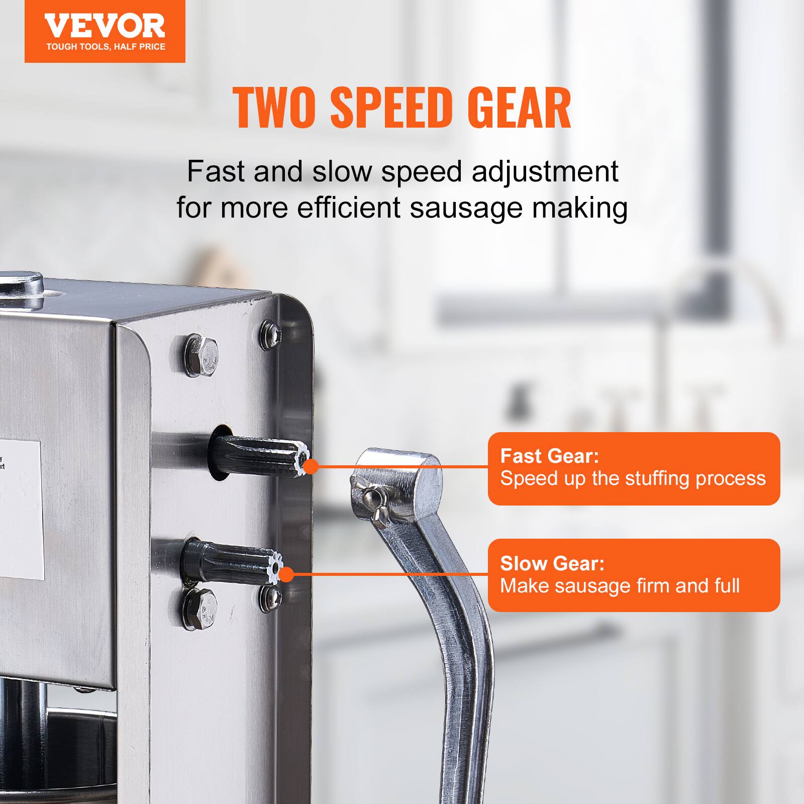 VEVOR  
TOUGH TOOLS, HALF PRICE

TWO SPEED GEAR

Fast and slow speed adjustment for more efficient sausage making

Fast Gear:  
Speed up the stuffing process

Slow Gear:  
Make sausage firm and full