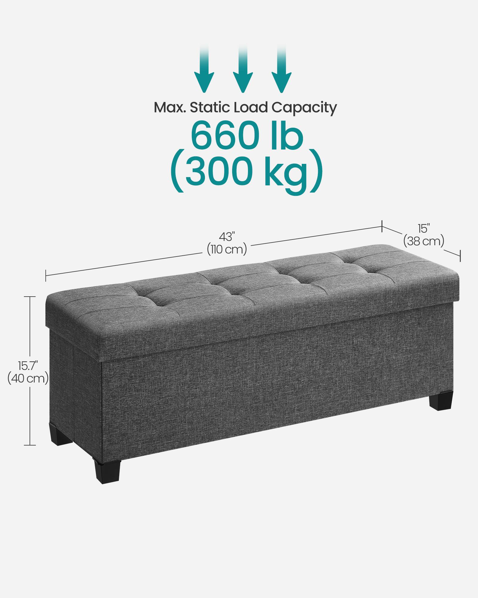 Max. Static Load Capacity 660 lb (300 kg)  
43" (110 cm) x 15" (38 cm) x 15.7" (40 cm)