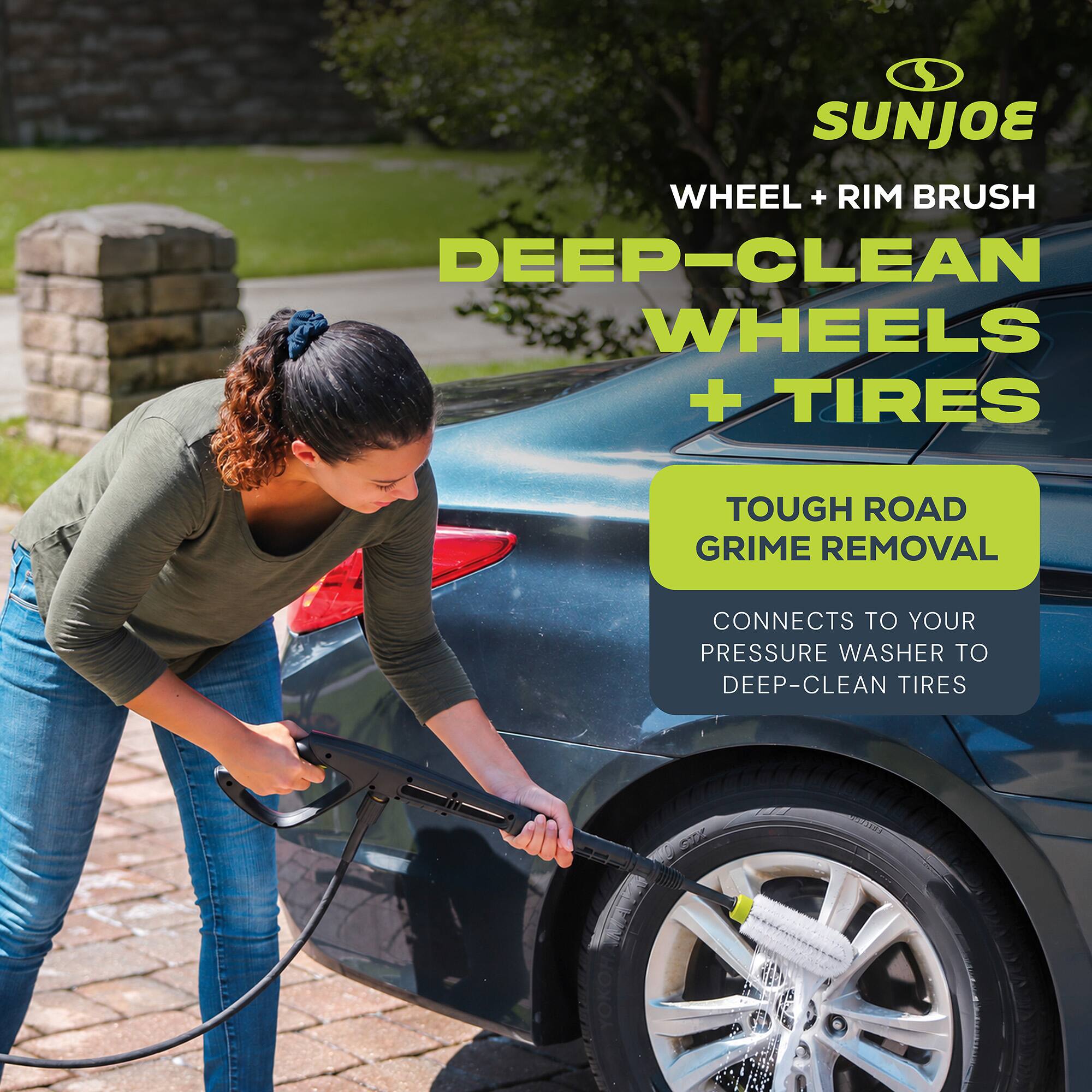 SUNJOE WHEEL + RIM BRUSH  
DEEP-CLEAN WHEELS + TIRES  
TOUGH ROAD GRIME REMOVAL  
CONNECTS TO YOUR PRESSURE WASHER TO DEEP-CLEAN TIRES