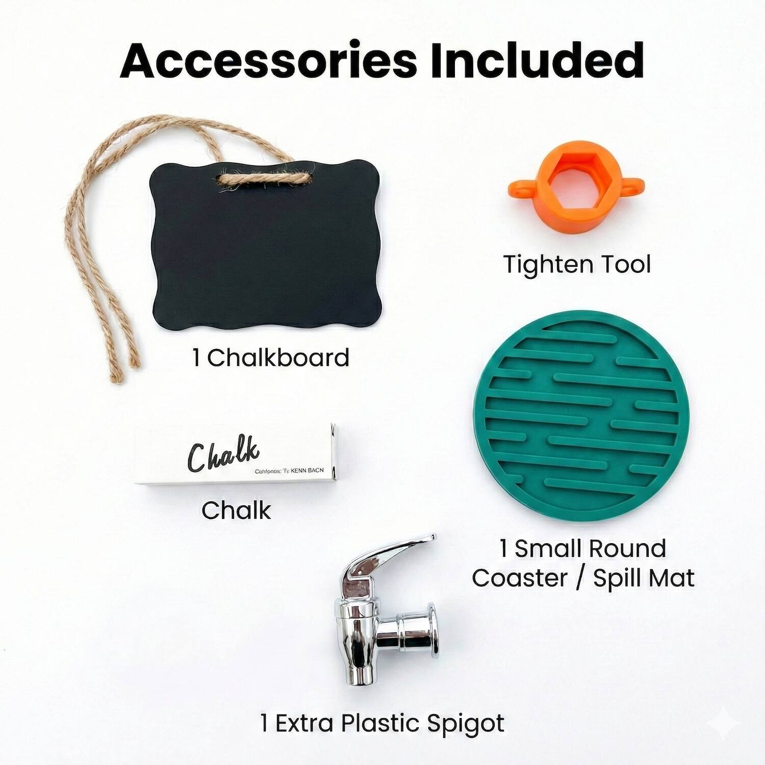 Accessories Included

- Tighten Tool
- 1 Chalkboard
- Chalk
- 1 Small Round Coaster / Spill Mat
- 1 Extra Plastic Spigot