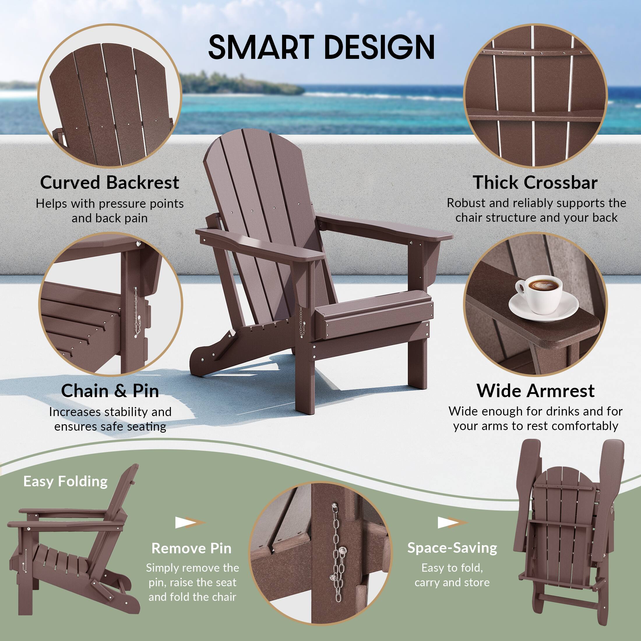 SMART DESIGN

- Curved Backrest: Helps with pressure points and back pain
- Thick Crossbar: Robust and reliably supports the chair structure and your back
- Chain & Pin: Increases stability and ensures safe seating
- Wide Armrest: Wide enough for drinks and for your arms to rest comfortably
- Easy Folding: Remove Pin - Simply remove the pin, raise the seat and fold the chair
- Space-Saving: Easy to fold, carry and store