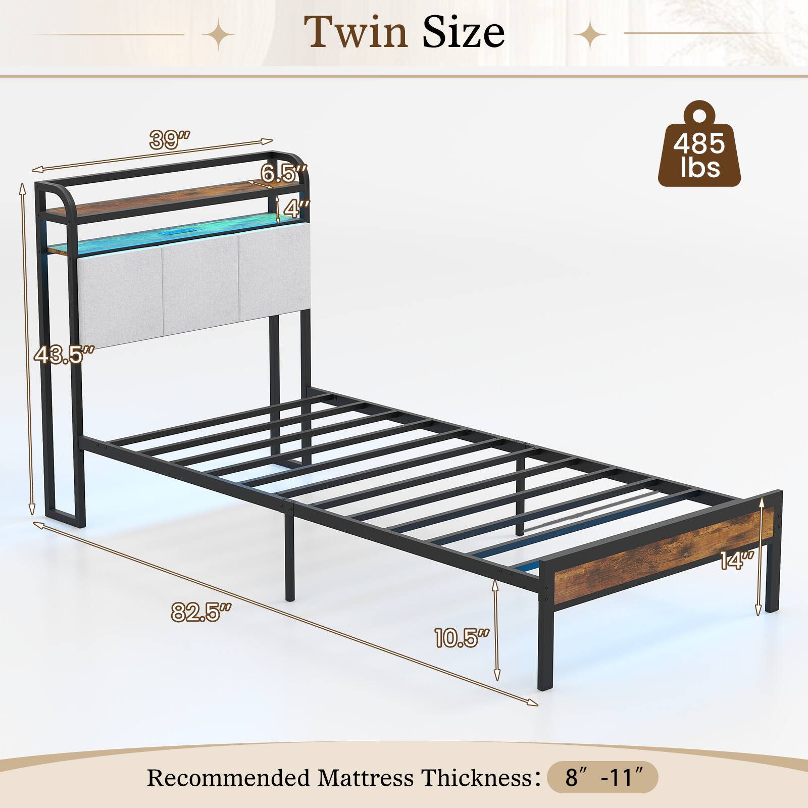 Twin Size  
39" x 6.5' x 4"  
485 lbs  
43.5" x 14" x 82.5"  
10.5"  
Recommended Mattress Thickness: 8" - 11"