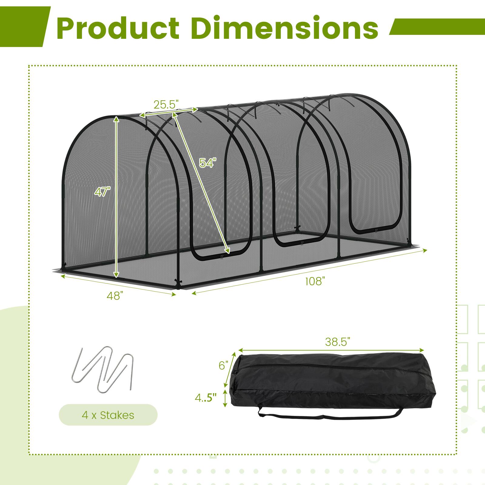 Product Dimensions  
25.5" x 54" x 47" x 48" x 108"  
4 x Stakes  
6" x 4.5" x 38.5"