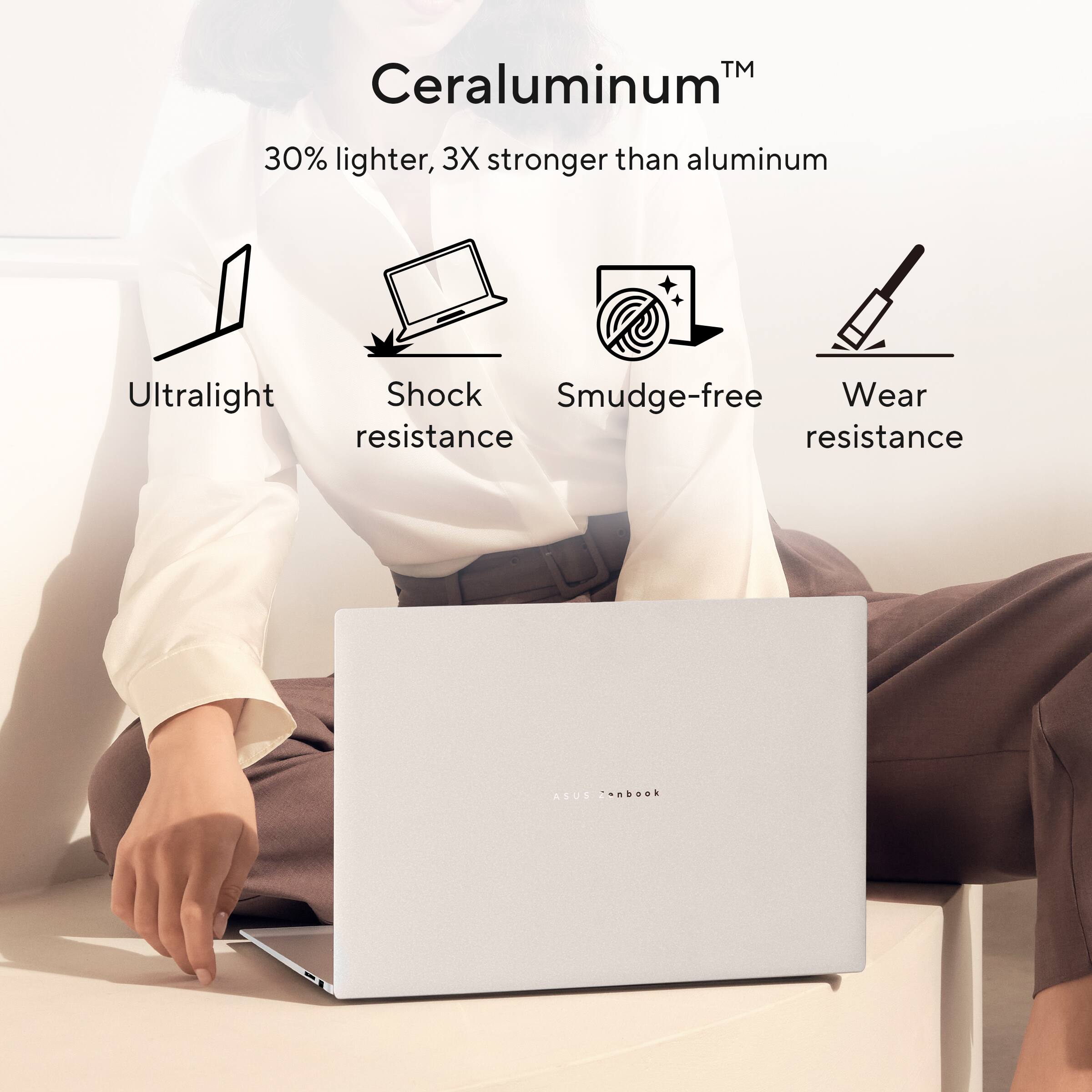 Ceraluminum™  
30% lighter, 3X stronger than aluminum  
Ultralight  
Shock resistance  
Smudge-free  
Wear resistance  
ASUS nBook