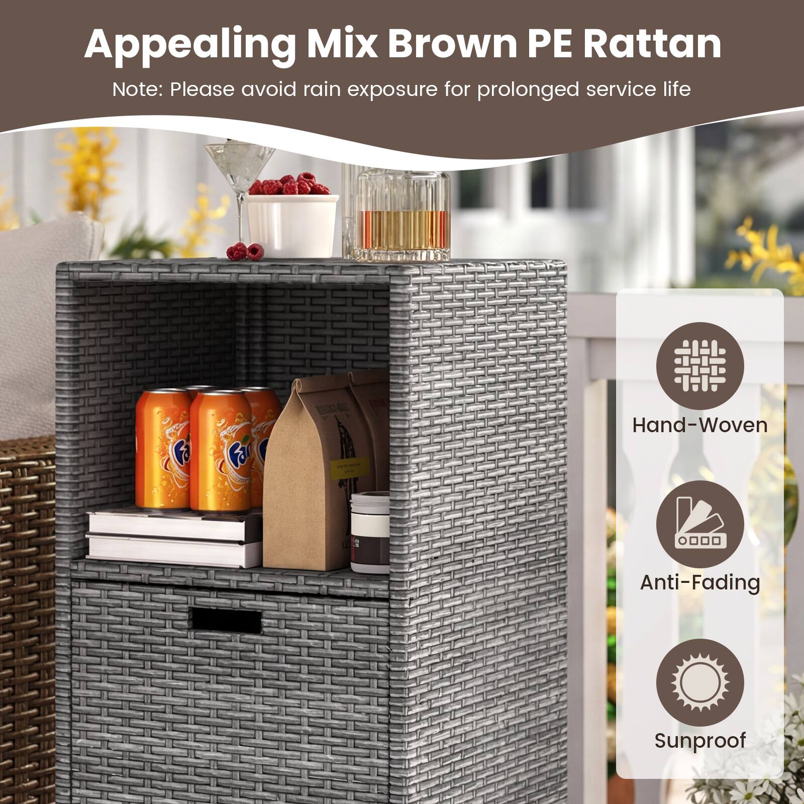 Appealing Mix Brown PE Rattan  
Note: Please avoid rain exposure for prolonged service life  

Hand-Woven  
Anti-Fading  
Sunproof