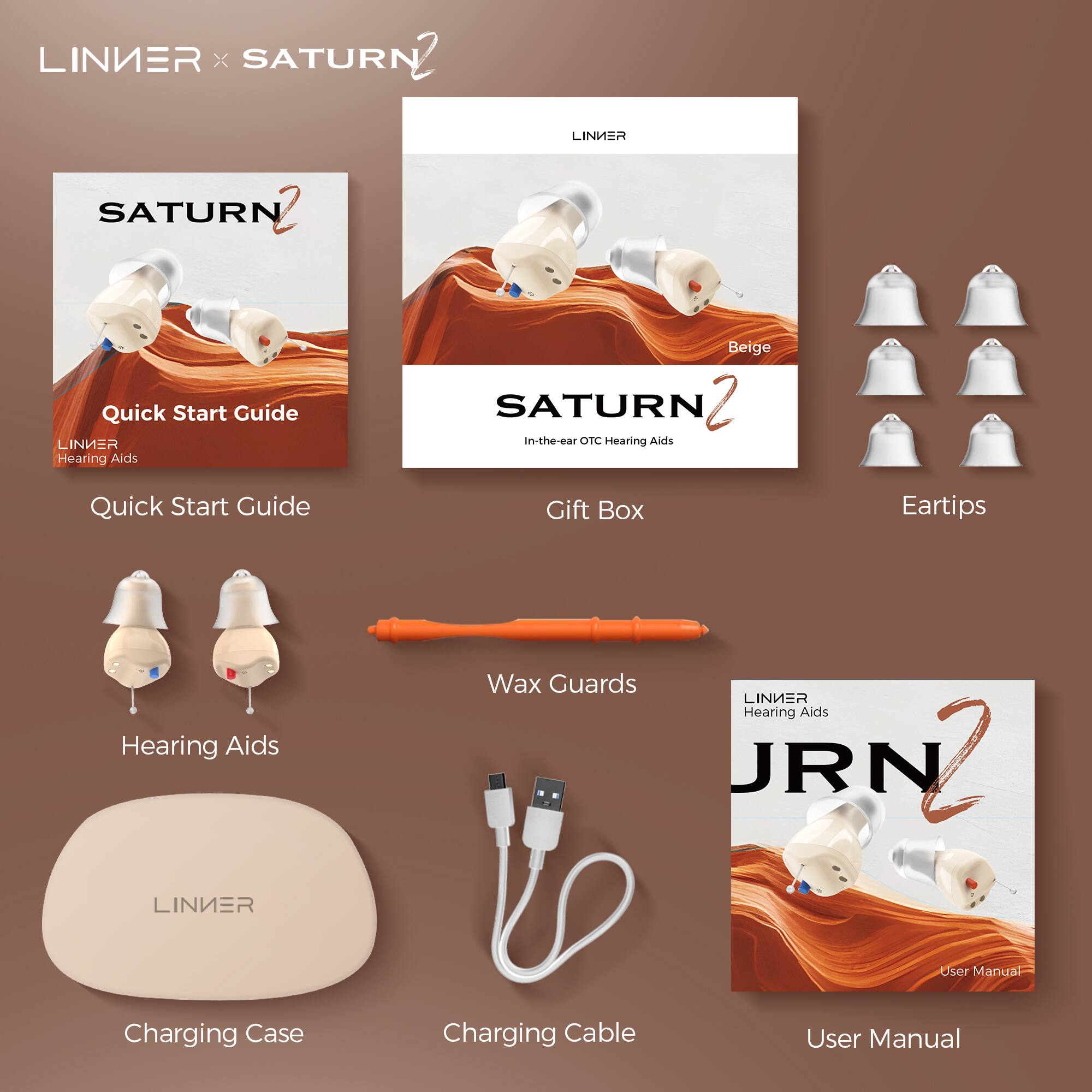LINIER x SATURN 2

SATURN 2  
Quick Start Guide  
LINIER Hearing Aids

SATURN 2  
In-the-ear OTC Hearing Aids  
Beige

Gift Box

Eartips

Hearing Aids

Wax Guards

Charging Case

Charging Cable

User Manual  
LINIER Hearing Aids  
SATURN 2