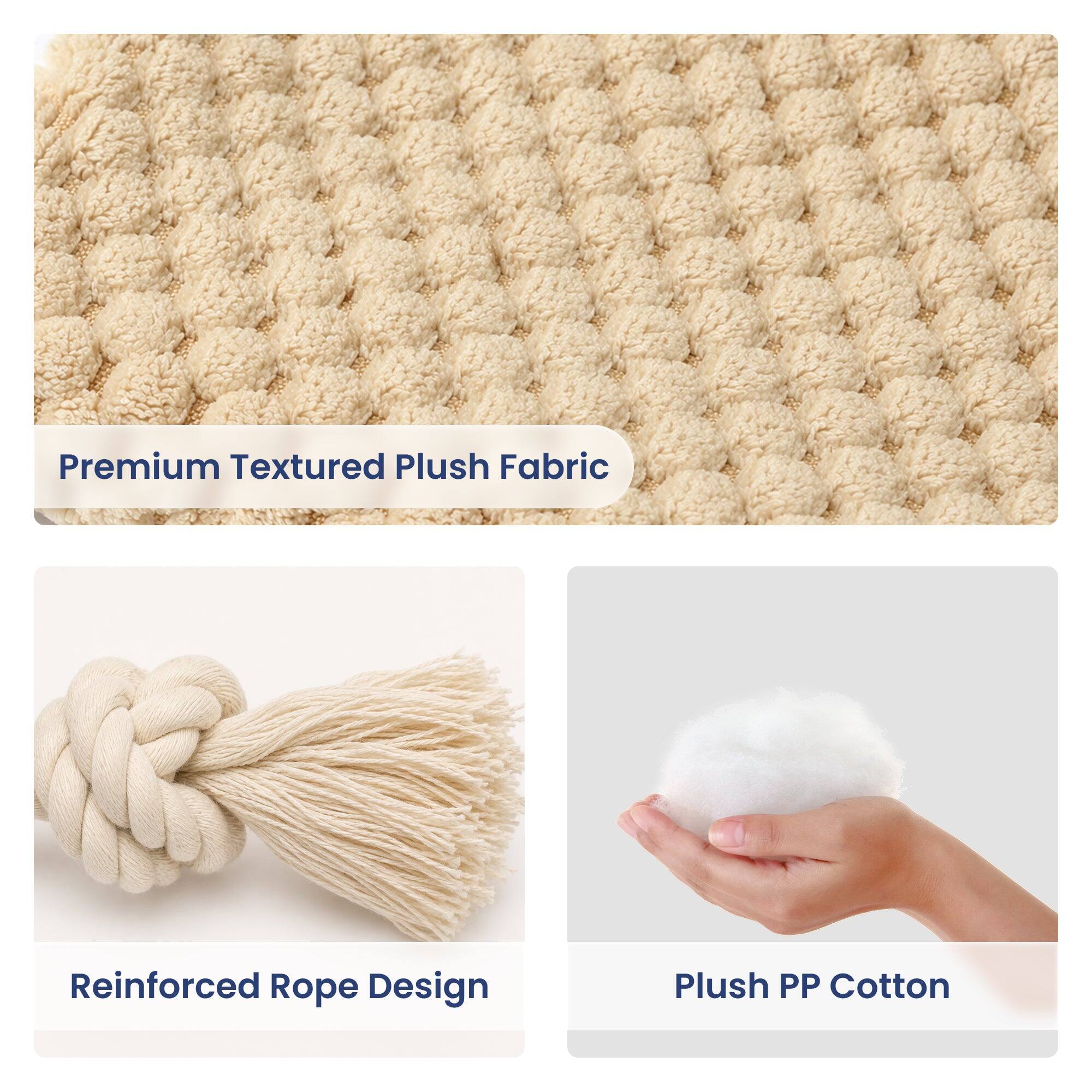 Premium Textured Plush Fabric  
Reinforced Rope Design  
Plush PP Cotton