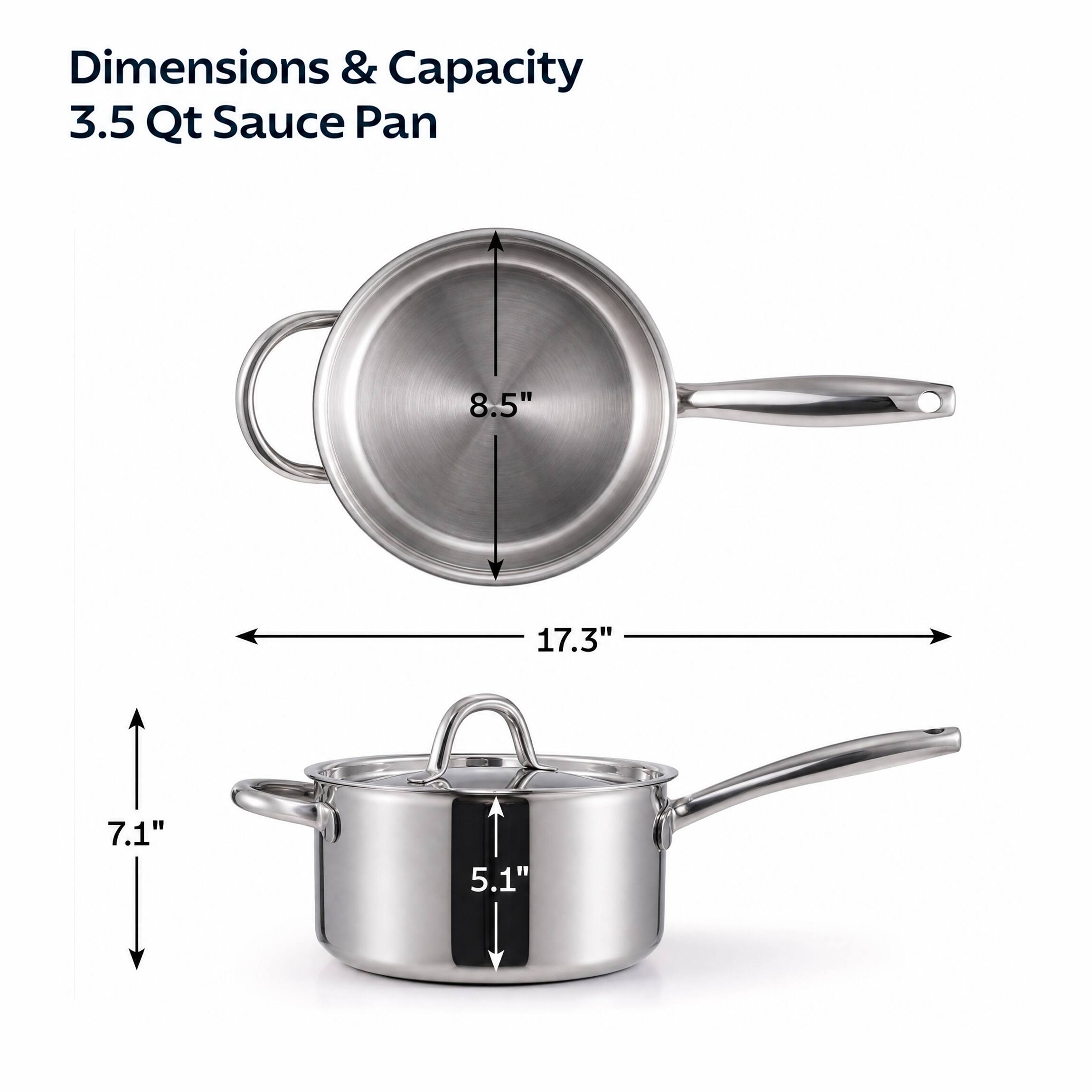 Dimensions & Capacity  
3.5 Qt Sauce Pan  
8.5"  
17.3"  
7.1"  
5.1"