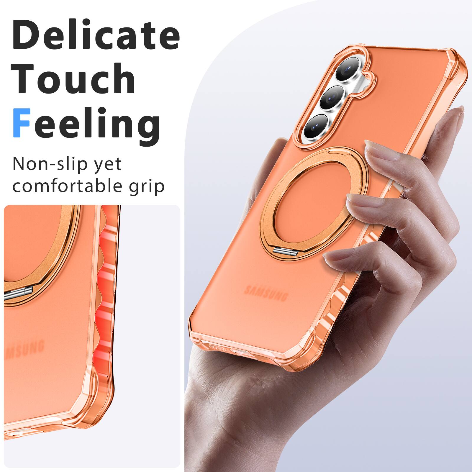 Delicate Touch Feeling  
Non-slip yet comfortable grip
