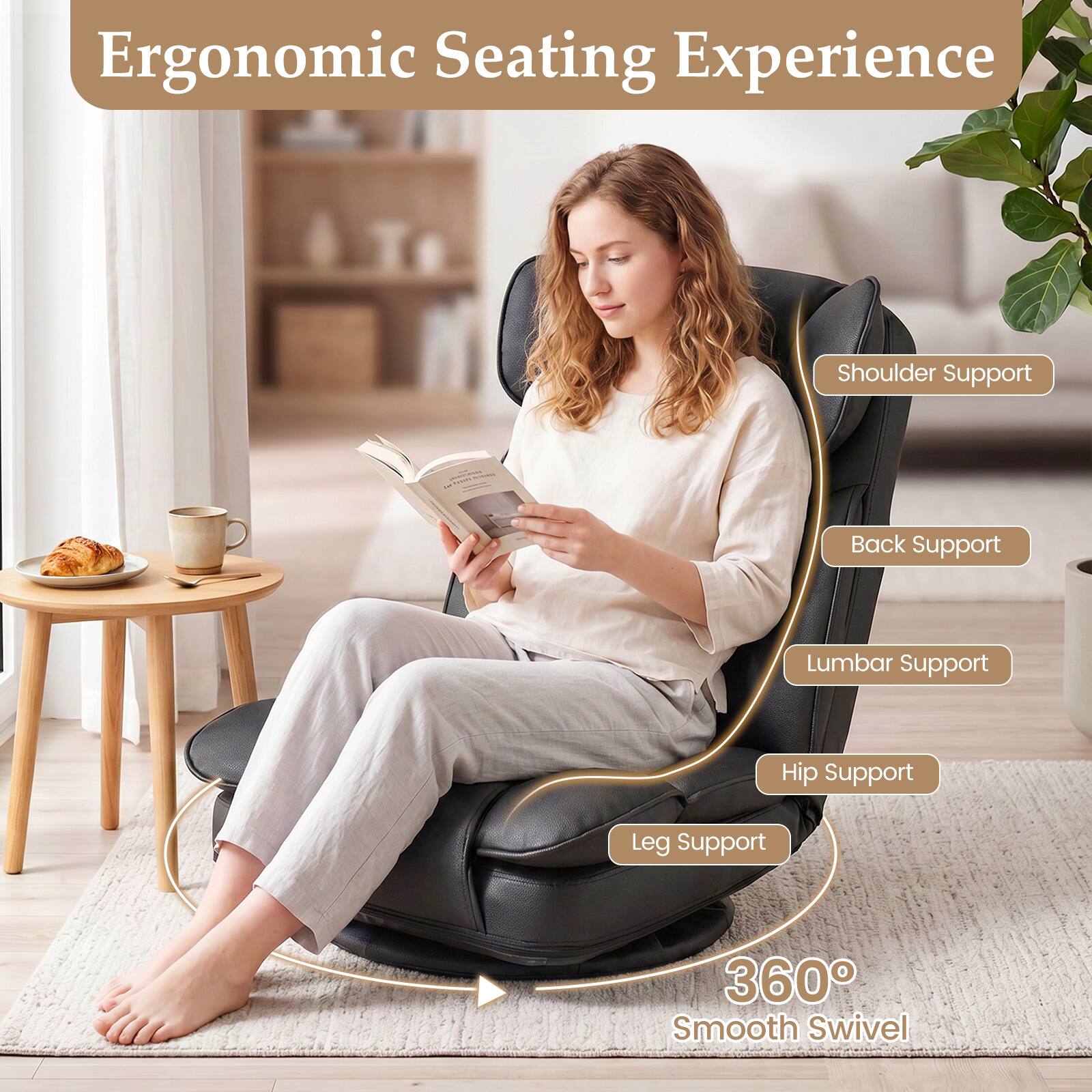 Ergonomic Seating Experience

- Shoulder Support
- Back Support
- Lumbar Support
- Hip Support
- Leg Support
- 360° Smooth Swivel
